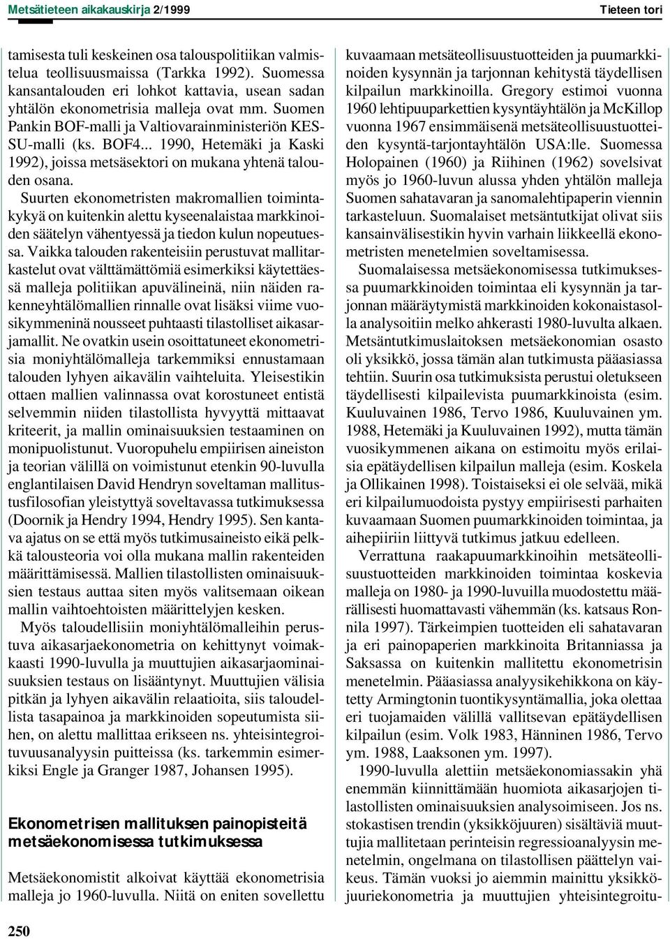.. 1990, Hetemäki ja Kaski 1992), joissa metsäsektori on mukana yhtenä talouden osana.