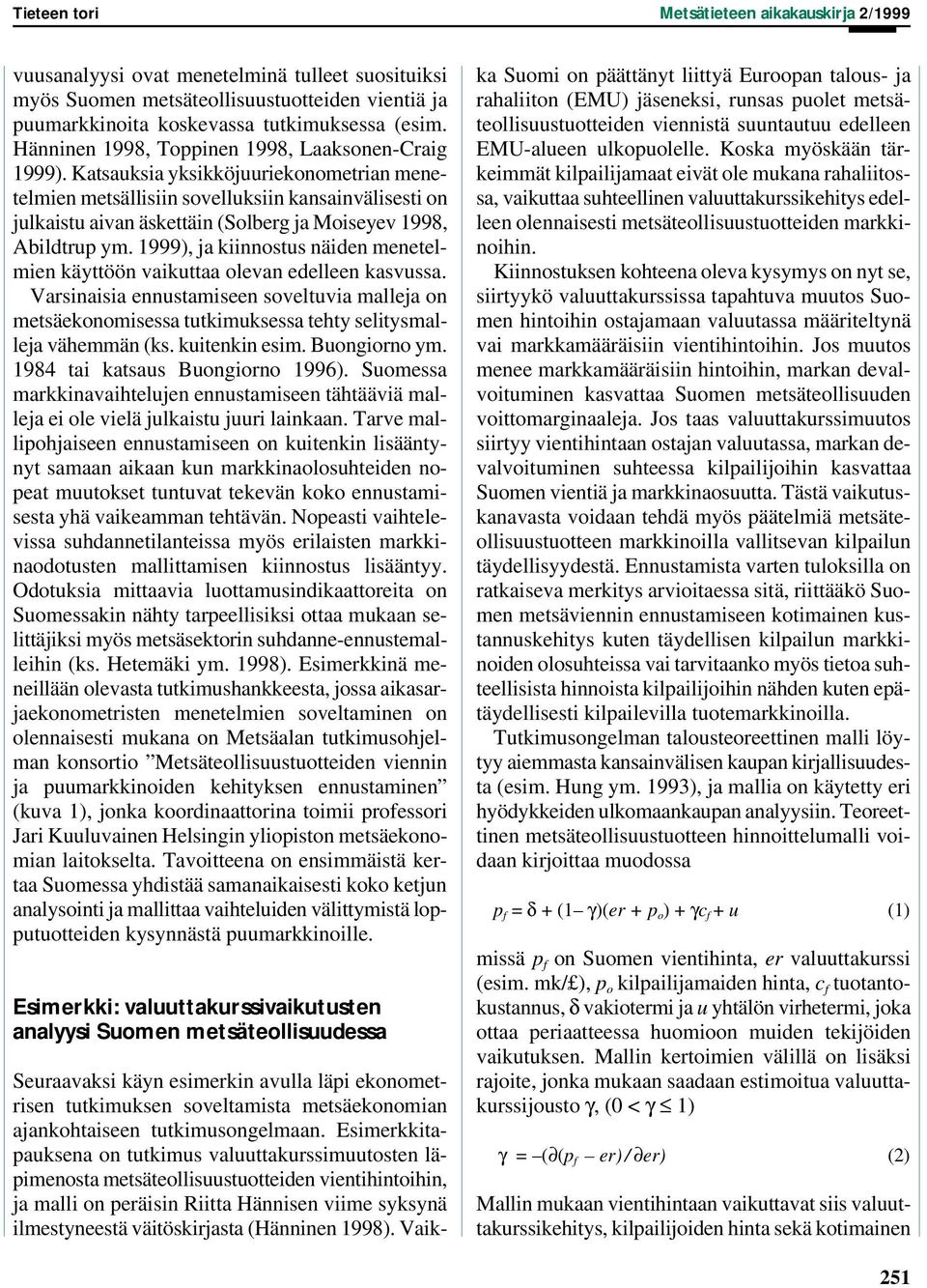 Katsauksia yksikköjuuriekonometrian menetelmien metsällisiin sovelluksiin kansainvälisesti on julkaistu aivan äskettäin (Solberg ja Moiseyev 1998, Abildtrup ym.