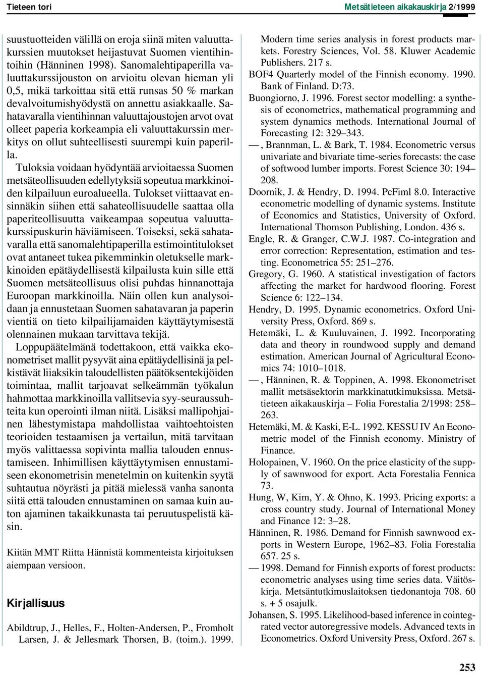 Sahatavaralla vientihinnan valuuttajoustojen arvot ovat olleet paperia korkeampia eli valuuttakurssin merkitys on ollut suhteellisesti suurempi kuin paperilla.
