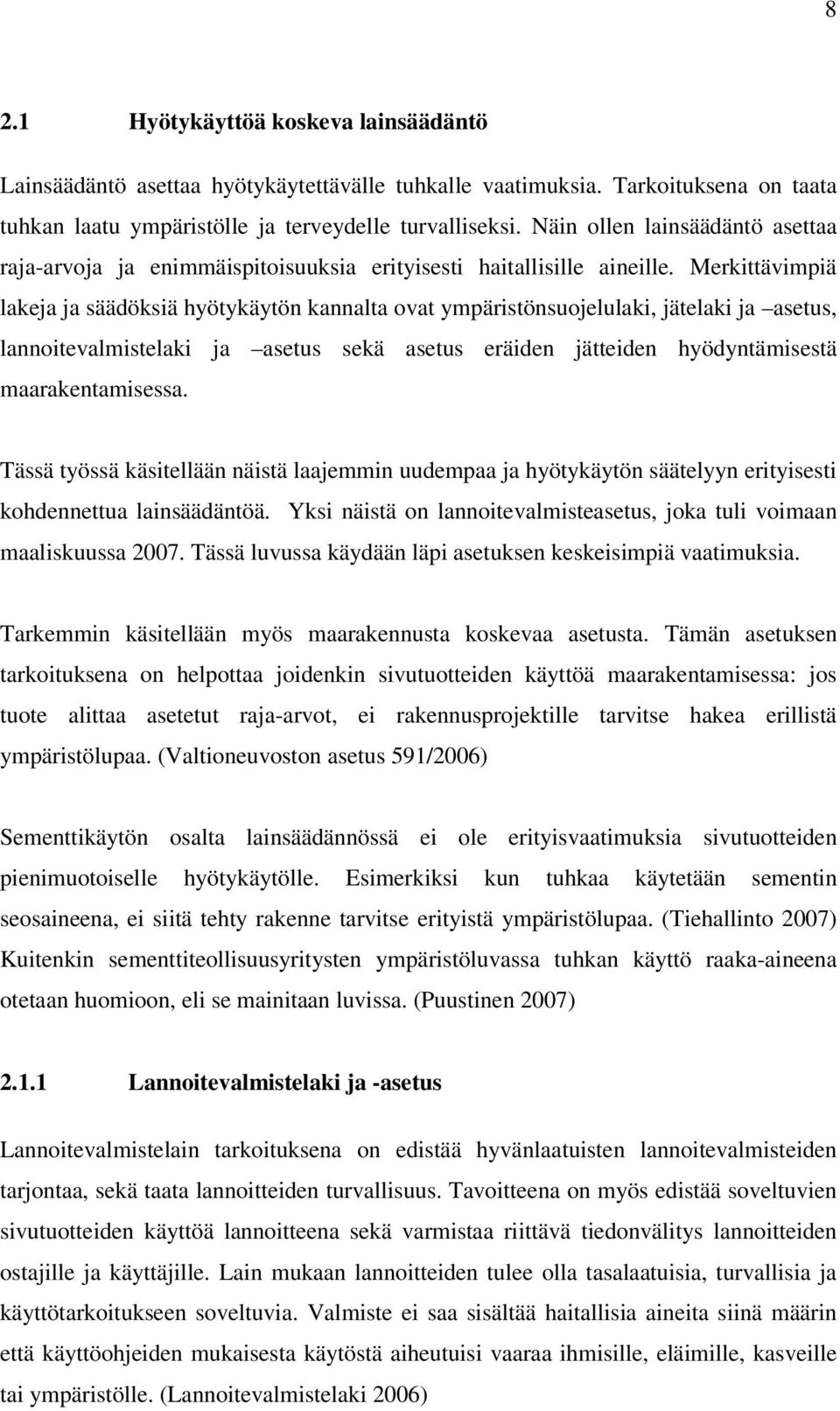 Merkittävimpiä lakeja ja säädöksiä hyötykäytön kannalta ovat ympäristönsuojelulaki, jätelaki ja asetus, lannoitevalmistelaki ja asetus sekä asetus eräiden jätteiden hyödyntämisestä maarakentamisessa.