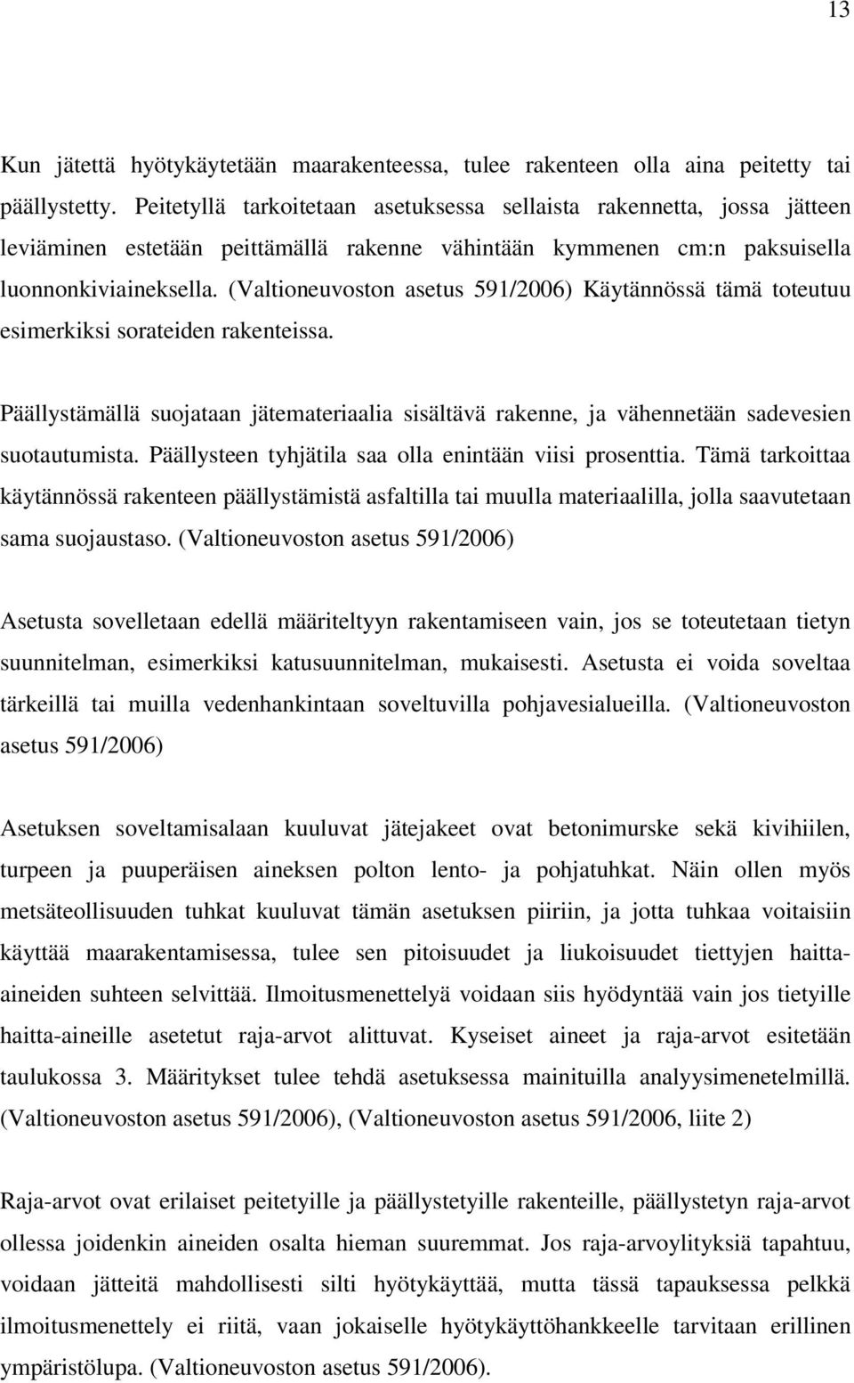 (Valtioneuvoston asetus 591/2006) Käytännössä tämä toteutuu esimerkiksi sorateiden rakenteissa. Päällystämällä suojataan jätemateriaalia sisältävä rakenne, ja vähennetään sadevesien suotautumista.