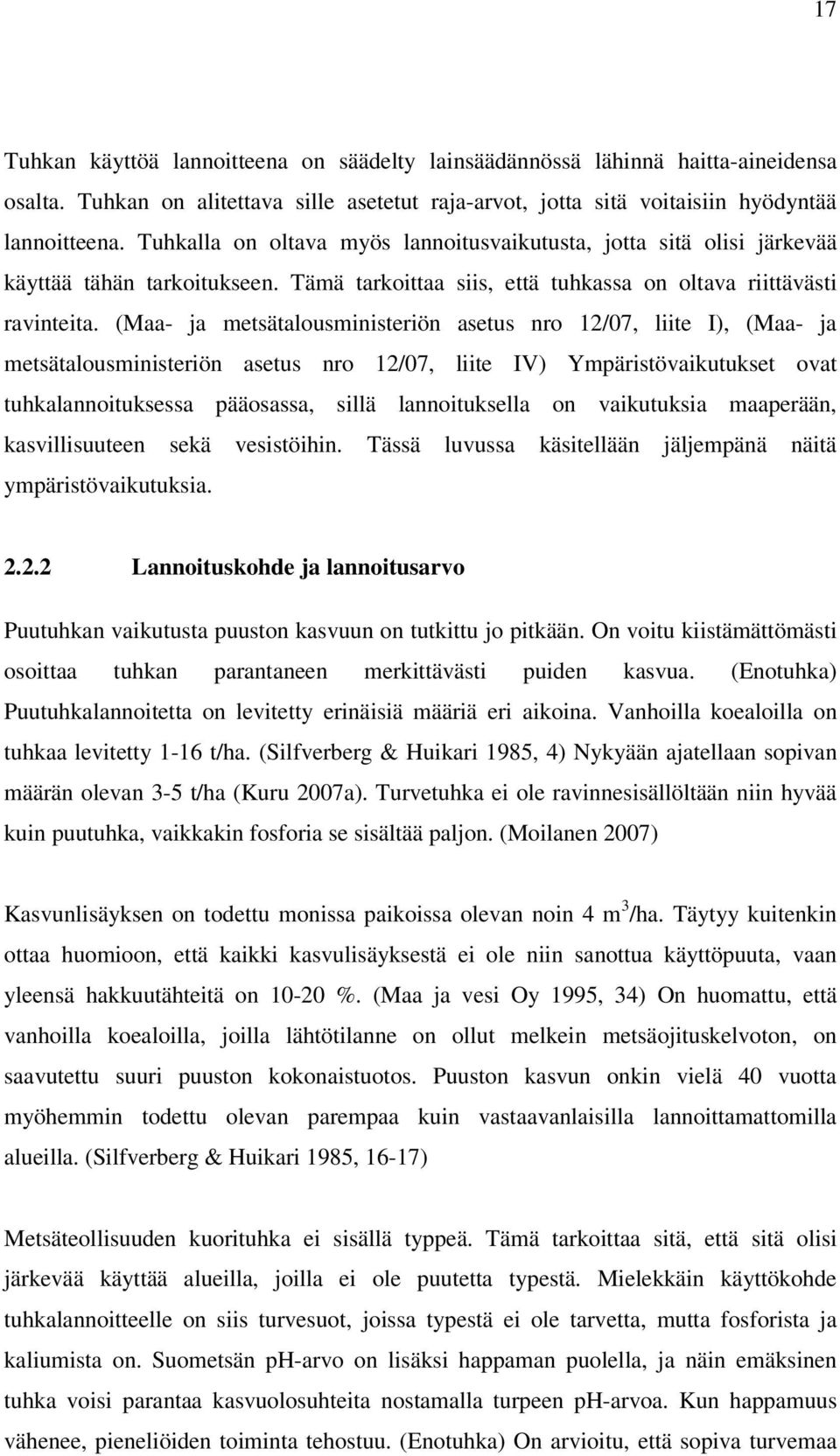 (Maa- ja metsätalousministeriön asetus nro 12/07, liite I), (Maa- ja metsätalousministeriön asetus nro 12/07, liite IV) Ympäristövaikutukset ovat tuhkalannoituksessa pääosassa, sillä lannoituksella