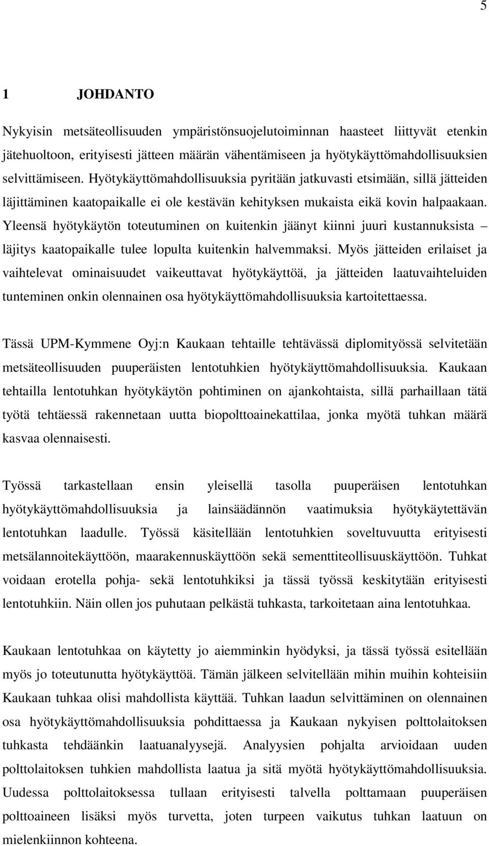 Yleensä hyötykäytön toteutuminen on kuitenkin jäänyt kiinni juuri kustannuksista läjitys kaatopaikalle tulee lopulta kuitenkin halvemmaksi.