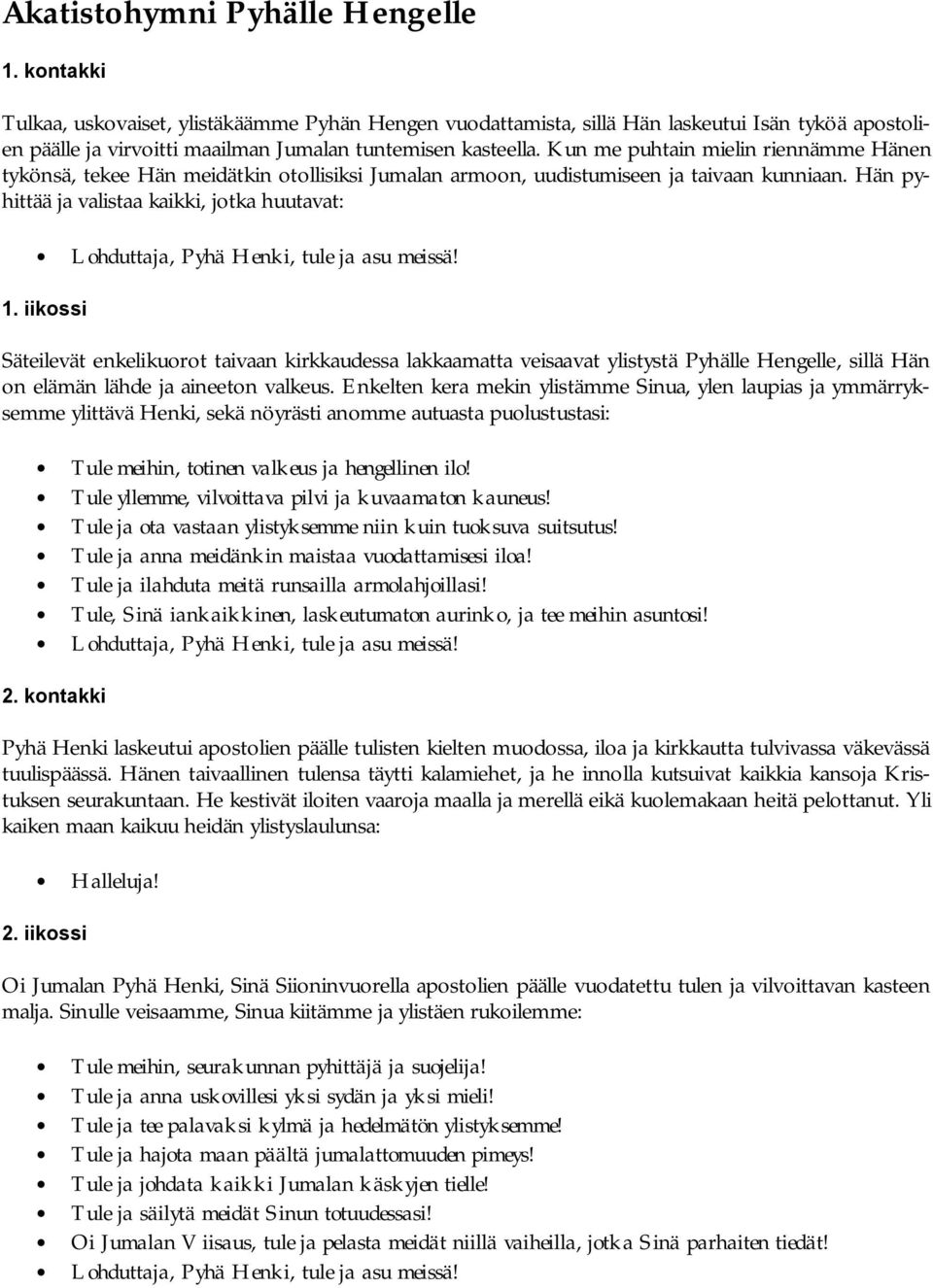 Kun me puhtain mielin riennämme Hänen tykönsä, tekee Hän meidätkin otollisiksi Jumalan armoon, uudistumiseen ja taivaan kunniaan. Hän pyhittää ja valistaa kaikki, jotka huutavat: 1.
