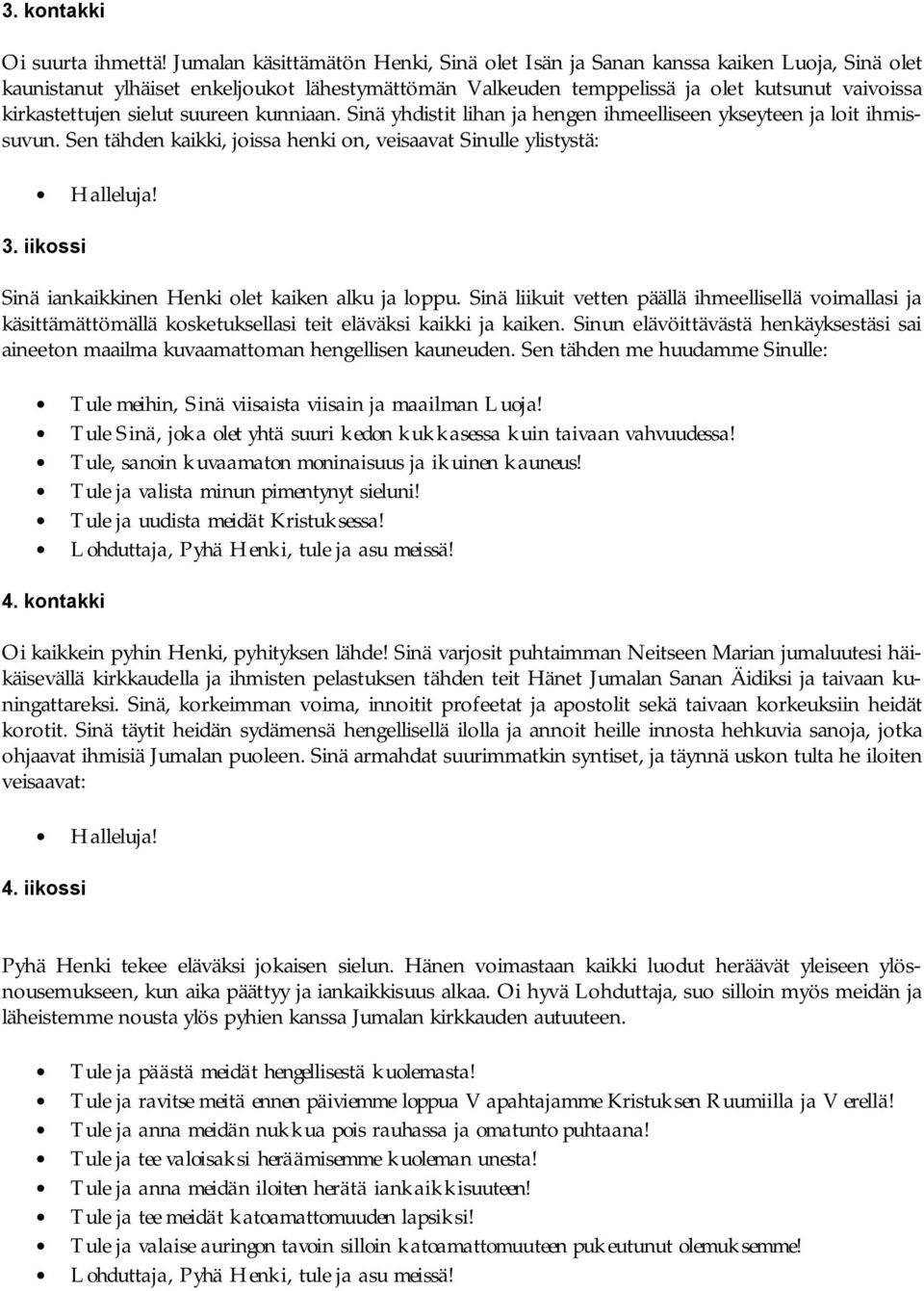 sielut suureen kunniaan. Sinä yhdistit lihan ja hengen ihmeelliseen ykseyteen ja loit ihmissuvun. Sen tähden kaikki, joissa henki on, veisaavat Sinulle ylistystä: 3.