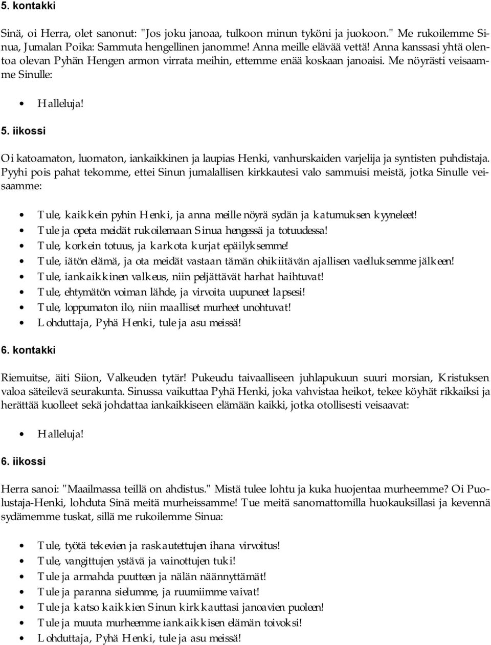 iikossi Oi katoamaton, luomaton, iankaikkinen ja laupias Henki, vanhurskaiden varjelija ja syntisten puhdistaja.