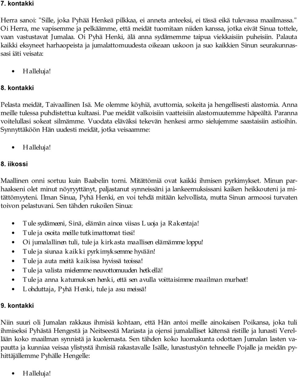 Palauta kaikki eksyneet harhaopeista ja jumalattomuudesta oikeaan uskoon ja suo kaikkien Sinun seurakunnassasi iäti veisata: 8. kontakki Pelasta meidät, Taivaallinen Isä.