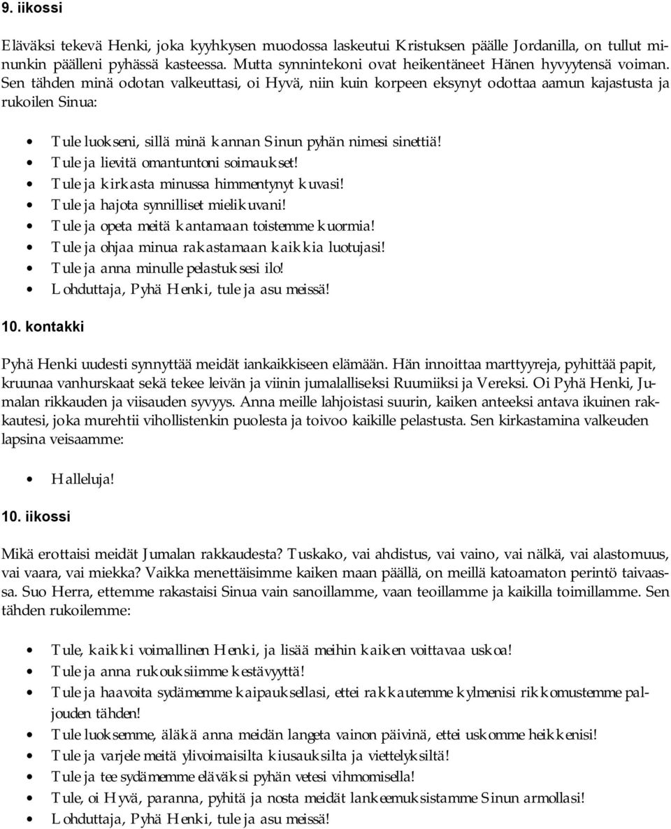 Sen tähden minä odotan valkeuttasi, oi Hyvä, niin kuin korpeen eksynyt odottaa aamun kajastusta ja rukoilen Sinua: Tule luokseni, sillä minä kannan Sinun pyhän nimesi sinettiä!