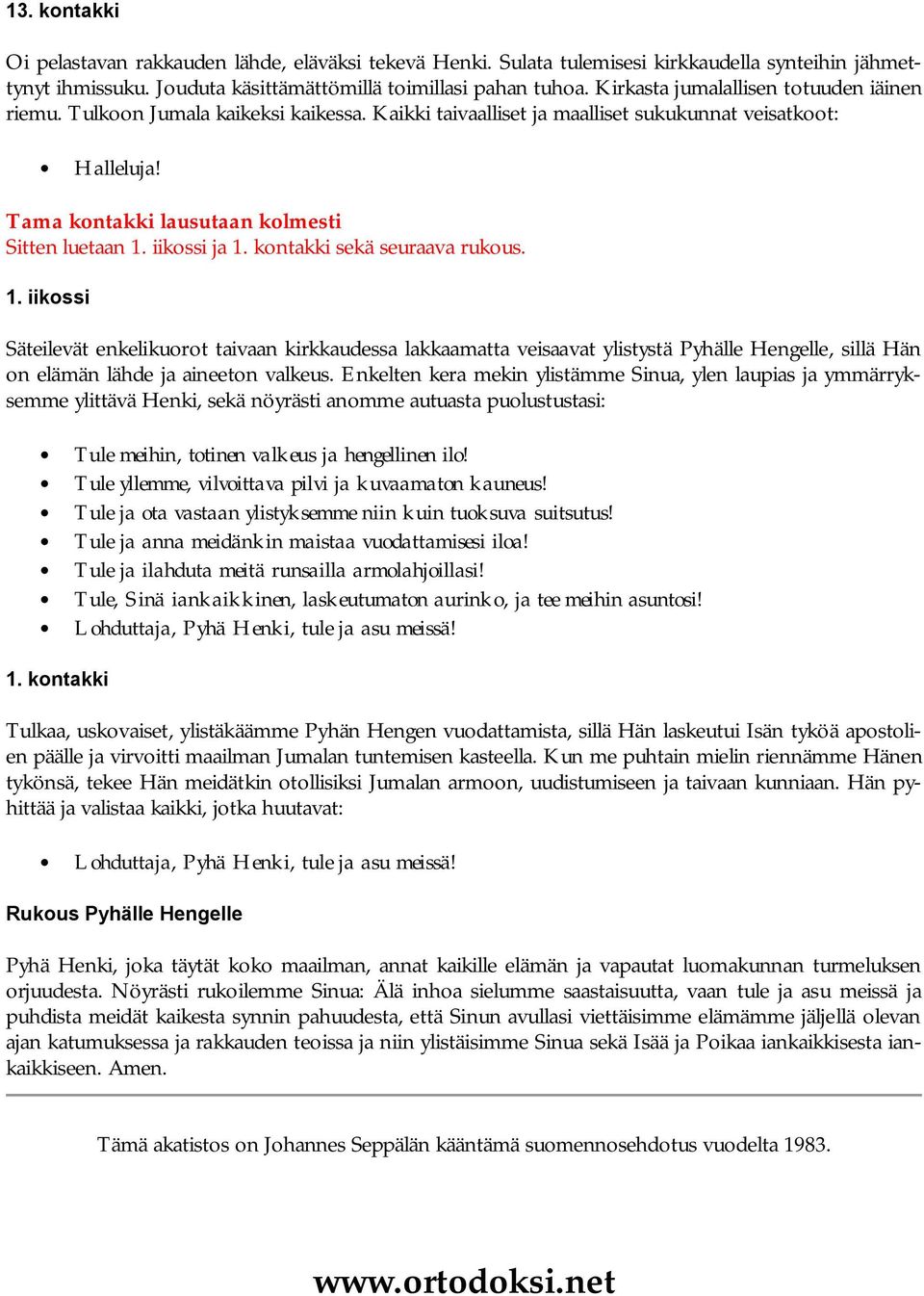 kontakki sekä seuraava rukous. 1. iikossi Säteilevät enkelikuorot taivaan kirkkaudessa lakkaamatta veisaavat ylistystä Pyhälle Hengelle, sillä Hän on elämän lähde ja aineeton valkeus.