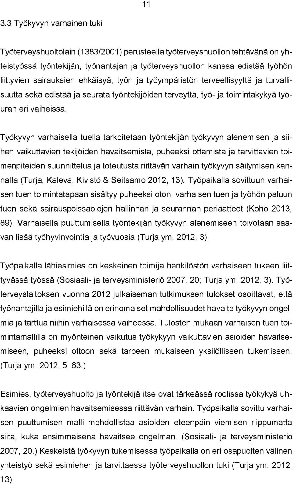 Työkyvyn varhaisella tuella tarkoitetaan työntekijän työkyvyn alenemisen ja siihen vaikuttavien tekijöiden havaitsemista, puheeksi ottamista ja tarvittavien toimenpiteiden suunnittelua ja toteutusta