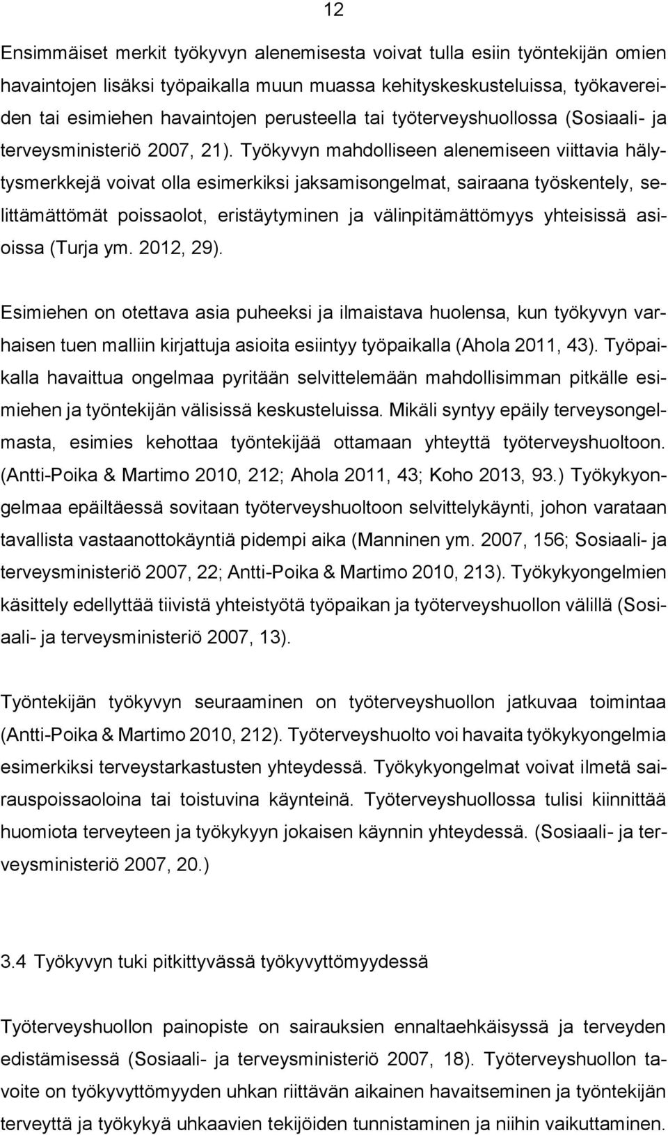 Työkyvyn mahdolliseen alenemiseen viittavia hälytysmerkkejä voivat olla esimerkiksi jaksamisongelmat, sairaana työskentely, selittämättömät poissaolot, eristäytyminen ja välinpitämättömyys yhteisissä