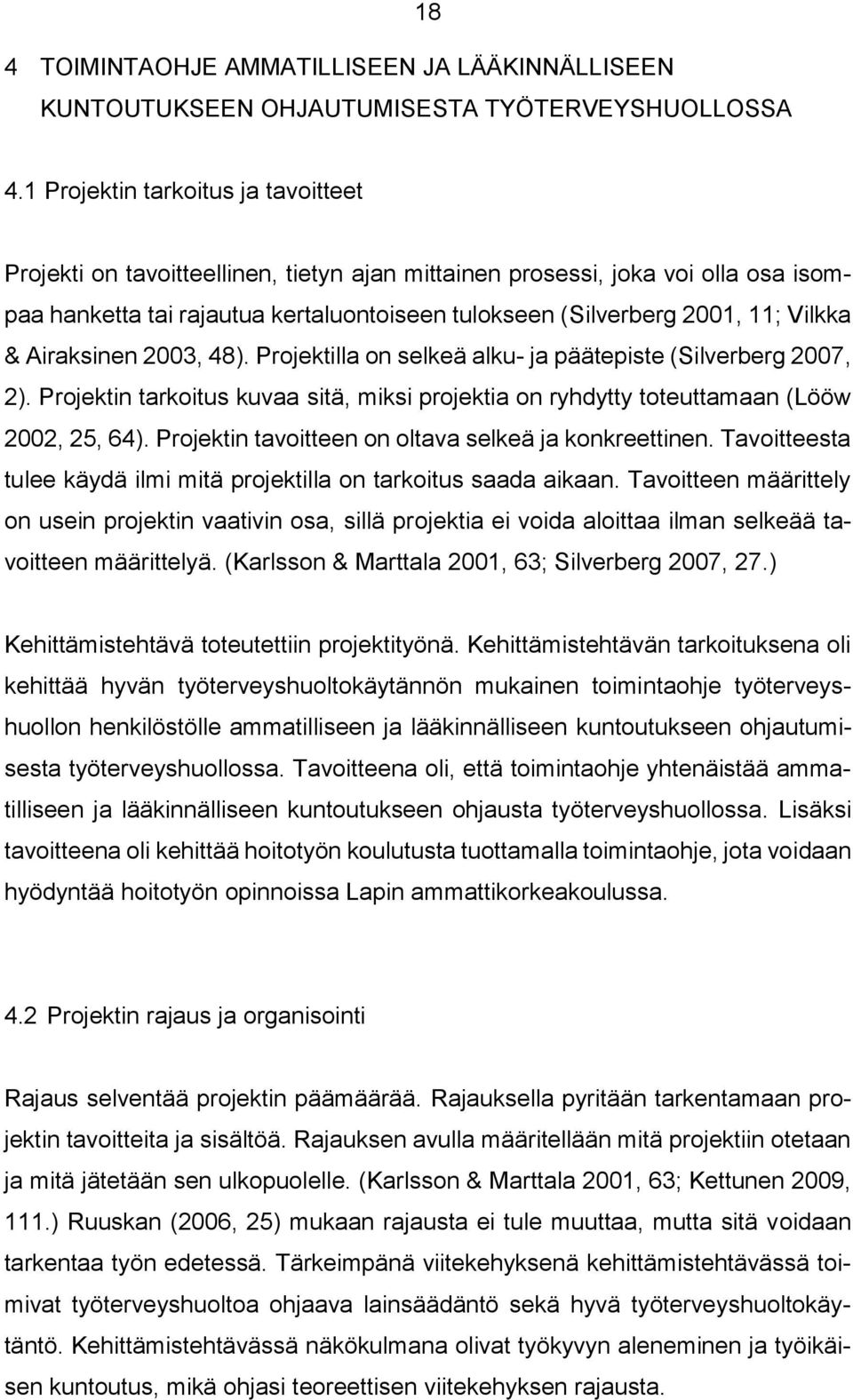 Vilkka & Airaksinen 2003, 48). Projektilla on selkeä alku- ja päätepiste (Silverberg 2007, 2). Projektin tarkoitus kuvaa sitä, miksi projektia on ryhdytty toteuttamaan (Lööw 2002, 25, 64).