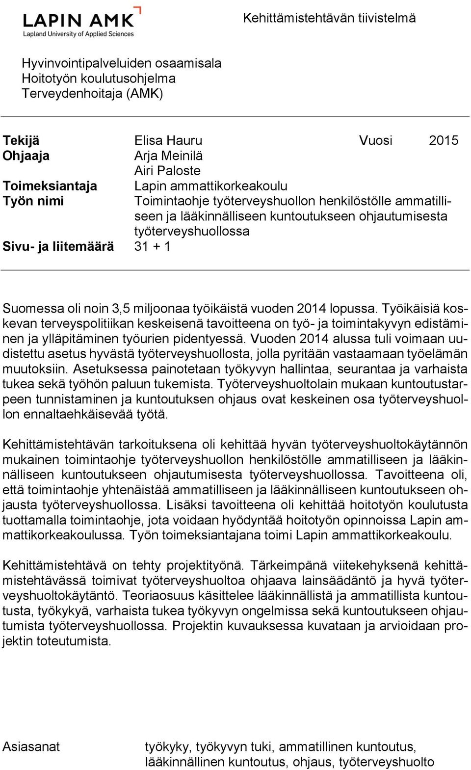 noin 3,5 miljoonaa työikäistä vuoden 2014 lopussa. Työikäisiä koskevan terveyspolitiikan keskeisenä tavoitteena on työ- ja toimintakyvyn edistäminen ja ylläpitäminen työurien pidentyessä.