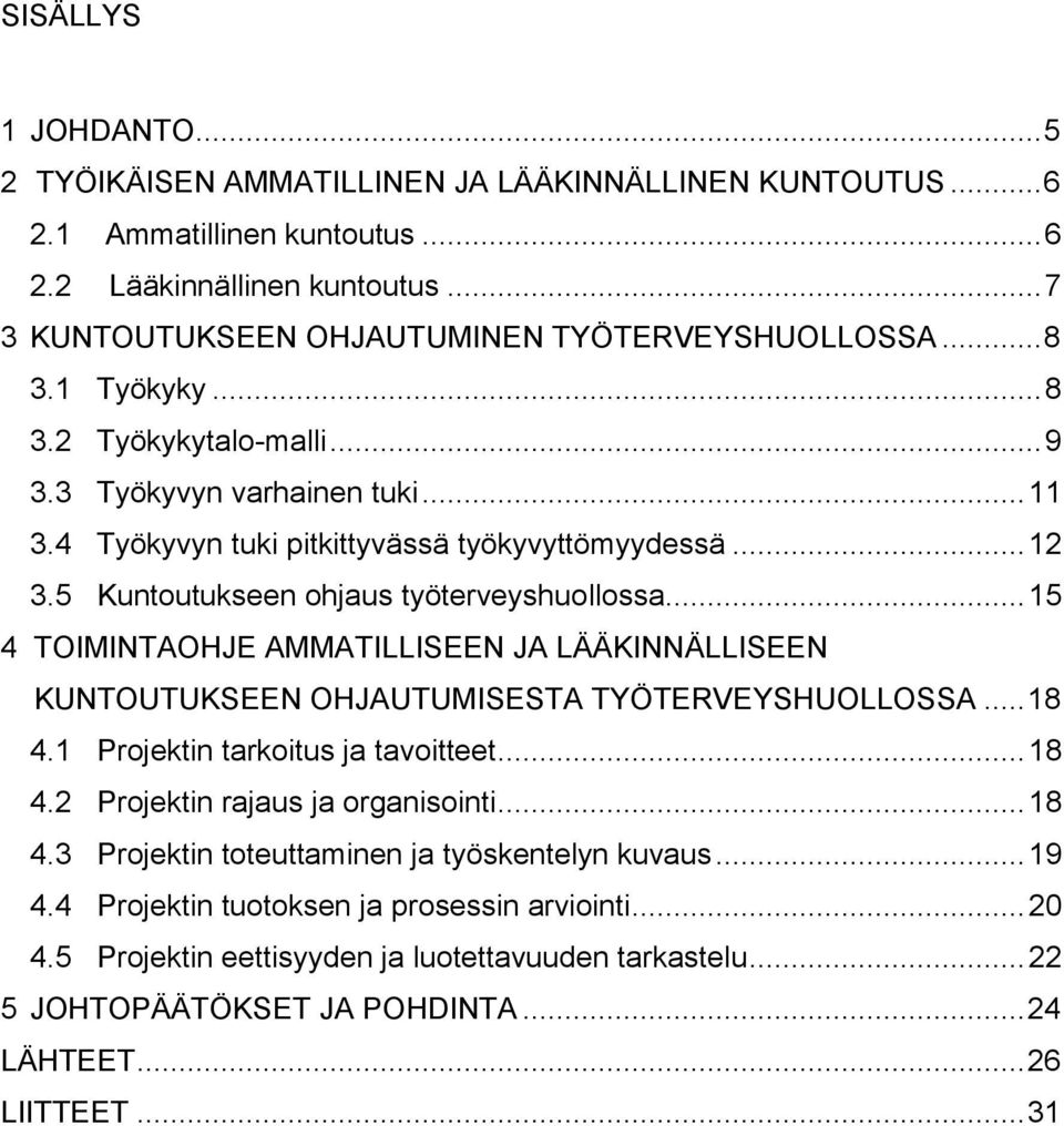 .. 15 4 TOIMINTAOHJE AMMATILLISEEN JA LÄÄKINNÄLLISEEN KUNTOUTUKSEEN OHJAUTUMISESTA TYÖTERVEYSHUOLLOSSA... 18 4.1 Projektin tarkoitus ja tavoitteet... 18 4.2 Projektin rajaus ja organisointi... 18 4.3 Projektin toteuttaminen ja työskentelyn kuvaus.