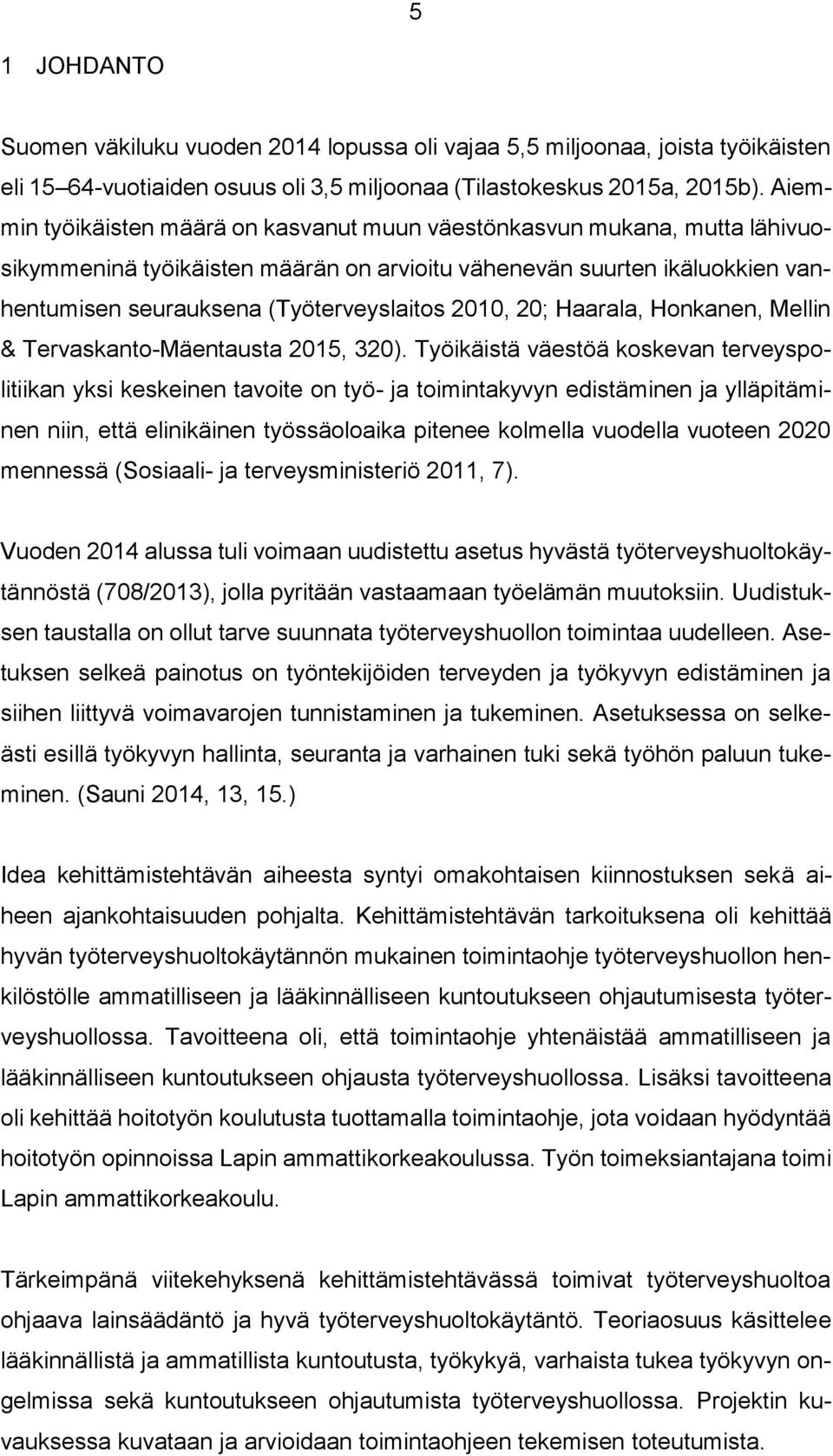 2010, 20; Haarala, Honkanen, Mellin & Tervaskanto-Mäentausta 2015, 320).