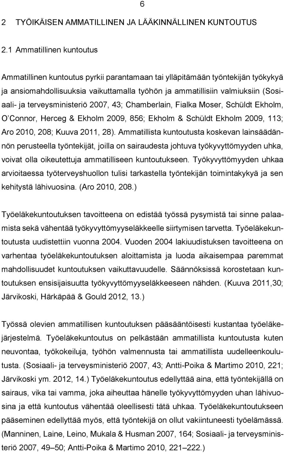 terveysministeriö 2007, 43; Chamberlain, Fialka Moser, Schüldt Ekholm, O Connor, Herceg & Ekholm 2009, 856; Ekholm & Schüldt Ekholm 2009, 113; Aro 2010, 208; Kuuva 2011, 28).