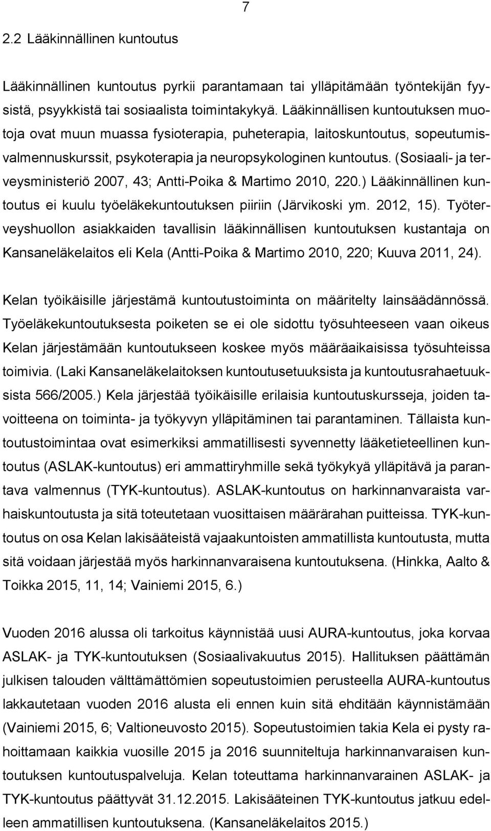 (Sosiaali- ja terveysministeriö 2007, 43; Antti-Poika & Martimo 2010, 220.) Lääkinnällinen kuntoutus ei kuulu työeläkekuntoutuksen piiriin (Järvikoski ym. 2012, 15).