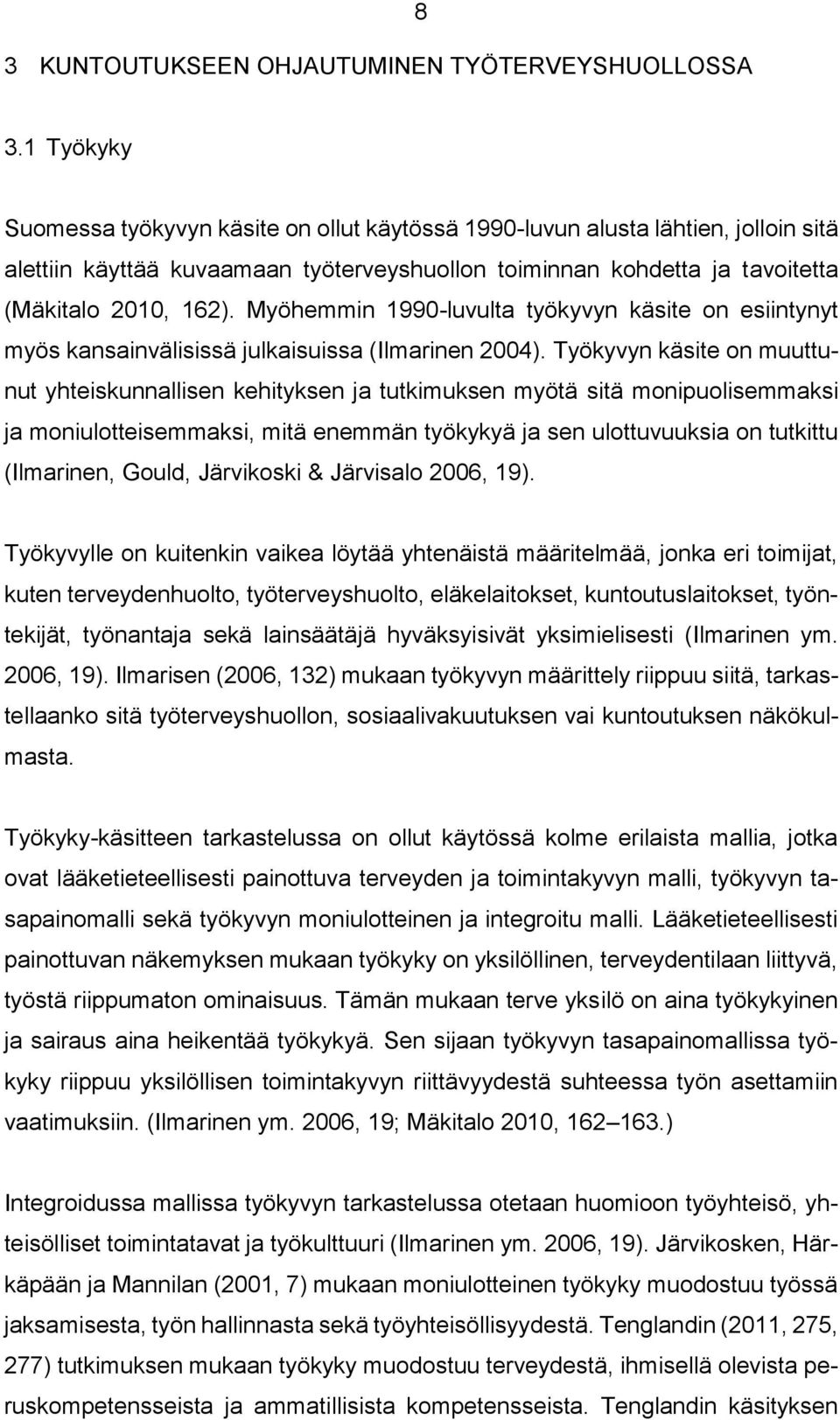 Myöhemmin 1990-luvulta työkyvyn käsite on esiintynyt myös kansainvälisissä julkaisuissa (Ilmarinen 2004).