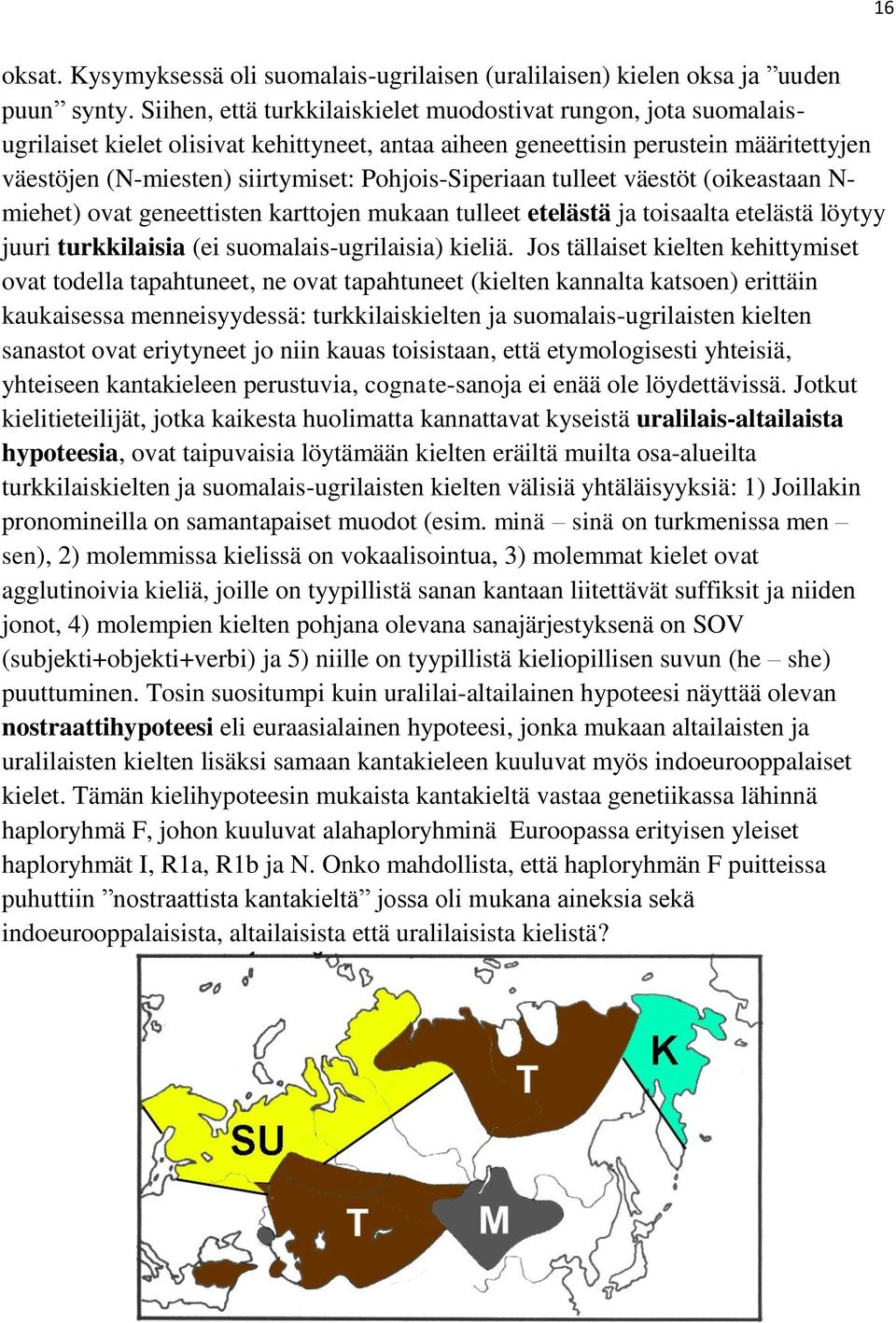 Pohjois-Siperiaan tulleet väestöt (oikeastaan N- miehet) ovat geneettisten karttojen mukaan tulleet etelästä ja toisaalta etelästä löytyy juuri turkkilaisia (ei suomalais-ugrilaisia) kieliä.