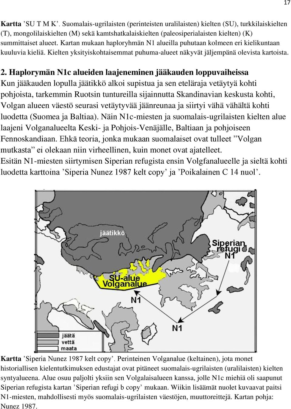 Kartan mukaan haploryhmän N1 alueilla puhutaan kolmeen eri kielikuntaan kuuluvia kieliä. Kielten yksityiskohtaisemmat puhuma-alueet näkyvät jäljempänä olevista kartoista. 2.