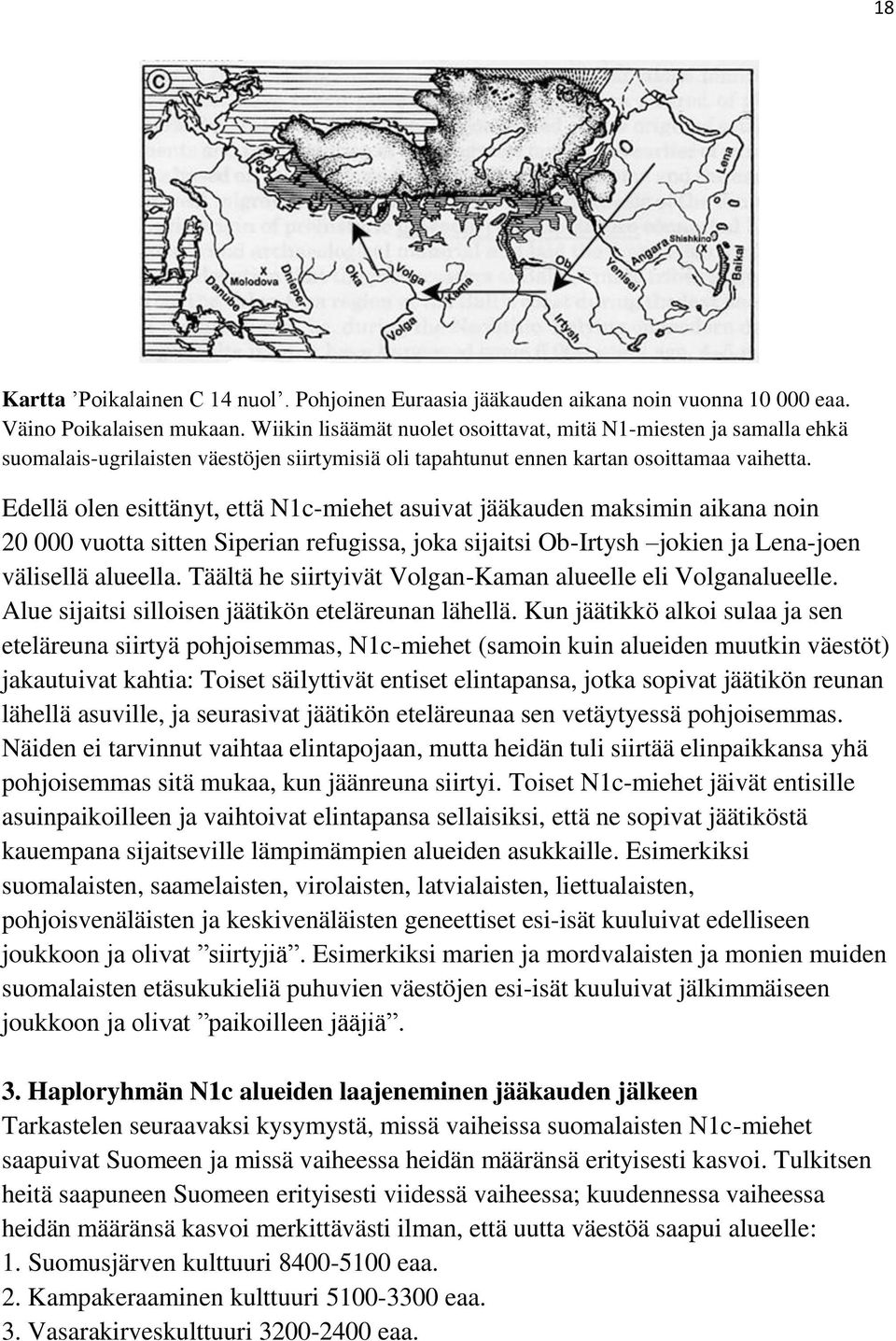 Edellä olen esittänyt, että N1c-miehet asuivat jääkauden maksimin aikana noin 20 000 vuotta sitten Siperian refugissa, joka sijaitsi Ob-Irtysh jokien ja Lena-joen välisellä alueella.