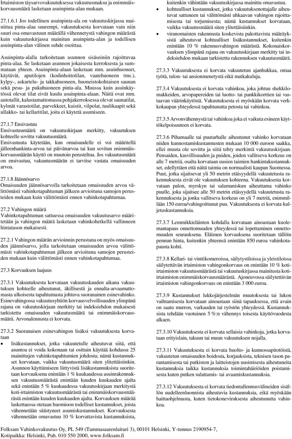 mainitun asuinpinta-alan ja todellisen asuinpinta-alan välinen suhde osoittaa. Asuinpinta-alalla tarkoitetaan asunnon sisäseiniin rajoittuvaa pinta-alaa.