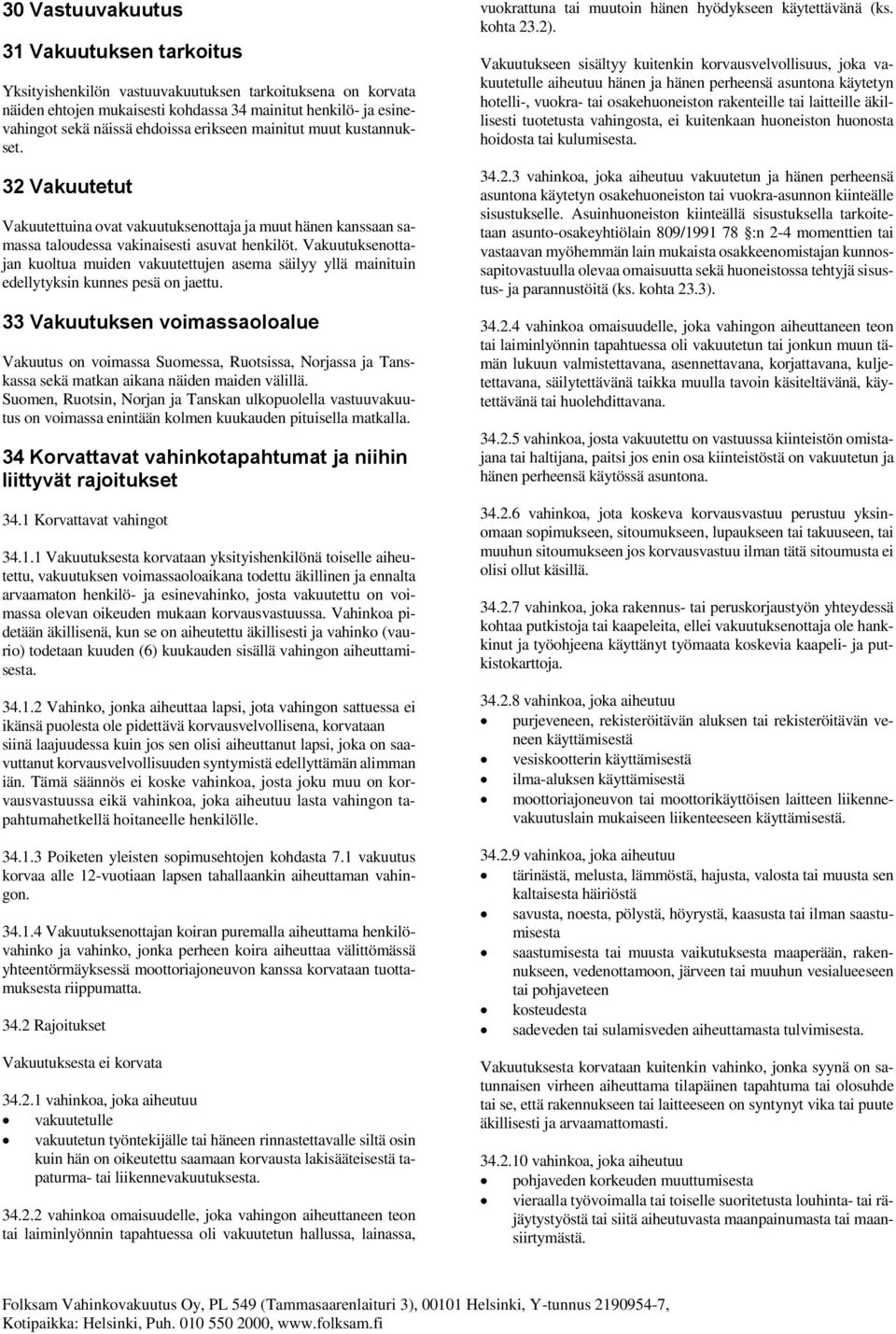 Vakuutuksenottajan kuoltua muiden vakuutettujen asema säilyy yllä mainituin edellytyksin kunnes pesä on jaettu.
