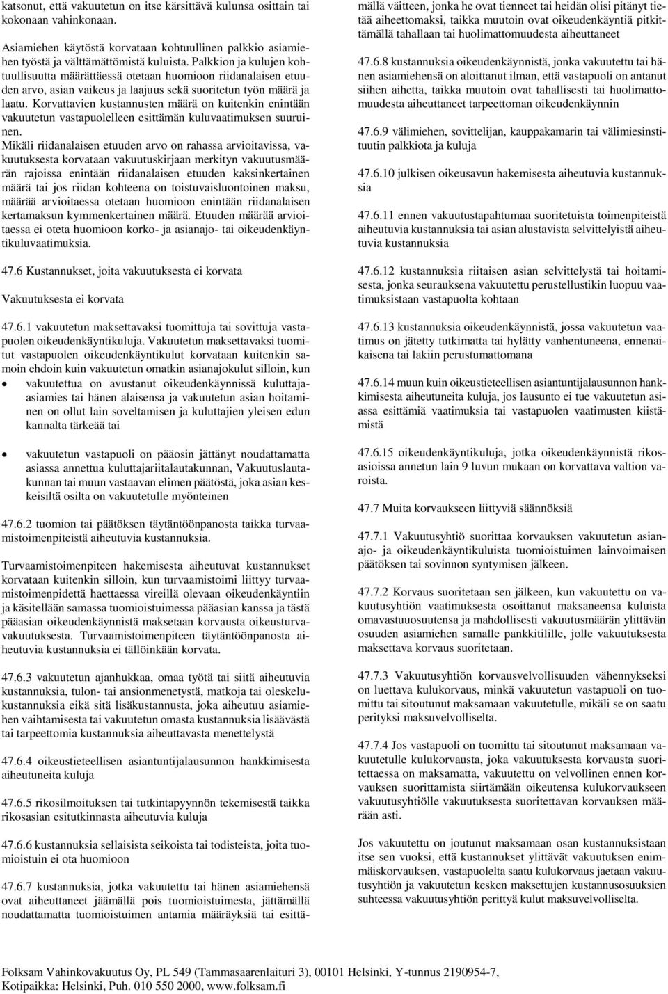 Korvattavien kustannusten määrä on kuitenkin enintään vakuutetun vastapuolelleen esittämän kuluvaatimuksen suuruinen.