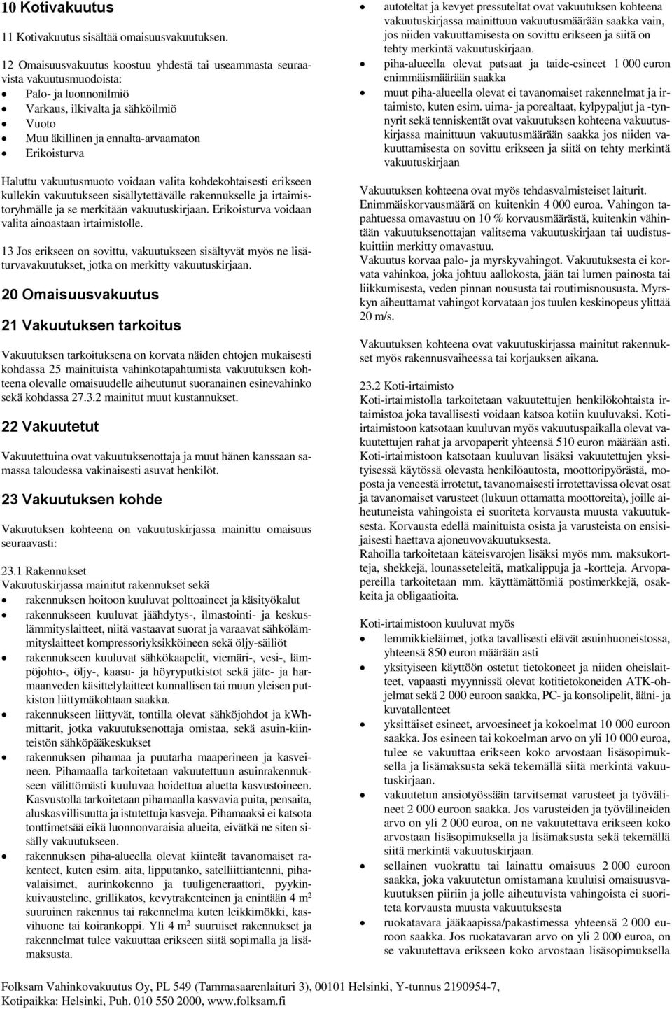 vakuutusmuoto voidaan valita kohdekohtaisesti erikseen kullekin vakuutukseen sisällytettävälle rakennukselle ja irtaimistoryhmälle ja se merkitään vakuutuskirjaan.