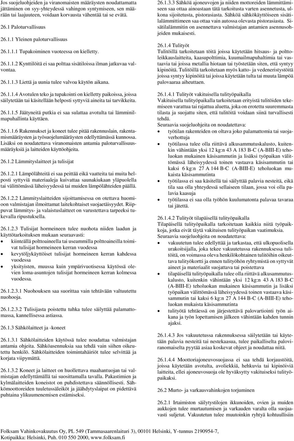 26.1.1.4 Avotulen teko ja tupakointi on kielletty paikoissa, joissa säilytetään tai käsitellään helposti syttyviä aineita tai tarvikkeita. 26.1.1.5 Jäätyneitä putkia ei saa sulattaa avotulta tai lämminilmapuhallinta käyttäen.