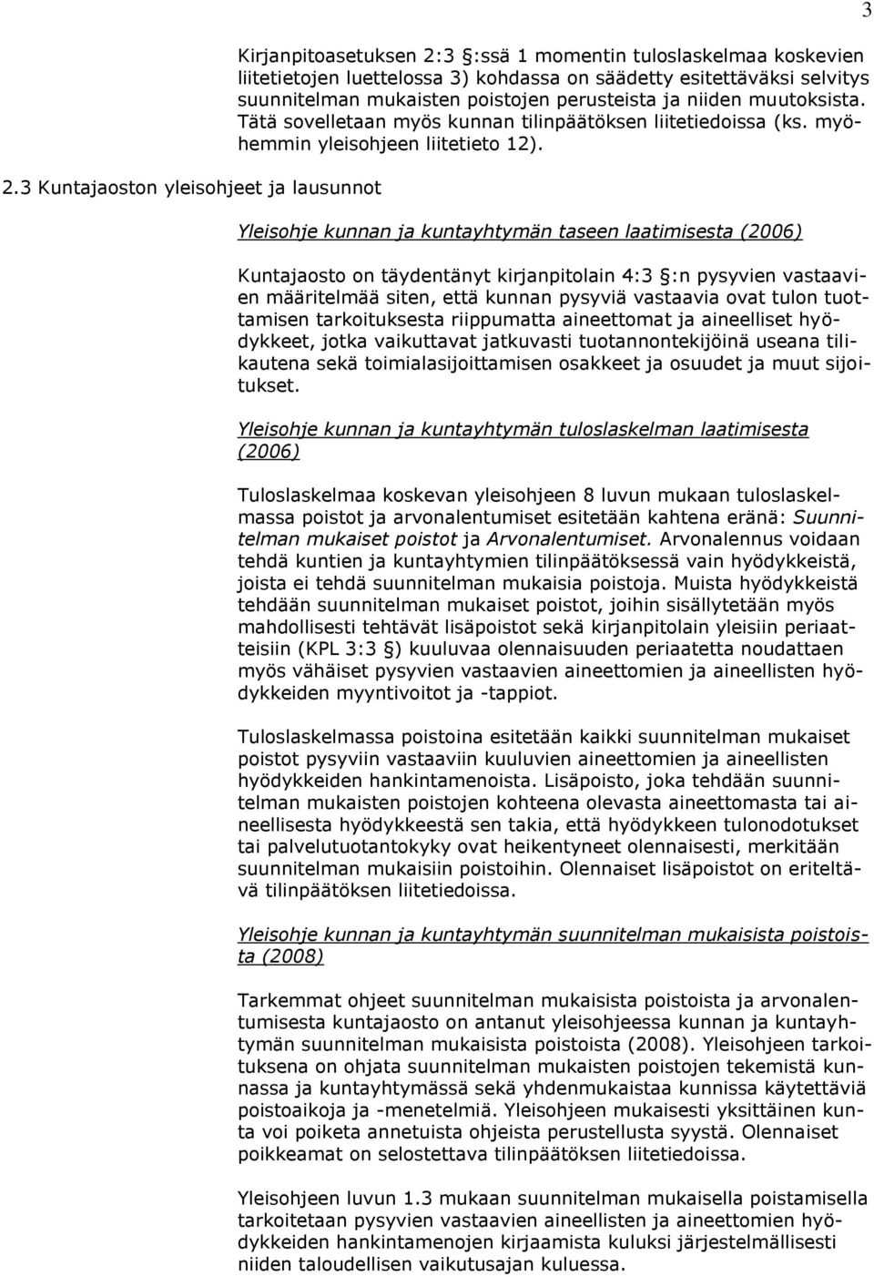 Yleisohje kunnan ja kuntayhtymän taseen laatimisesta (2006) Kuntajaosto on täydentänyt kirjanpitolain 4:3 :n pysyvien vastaavien määritelmää siten, että kunnan pysyviä vastaavia ovat tulon