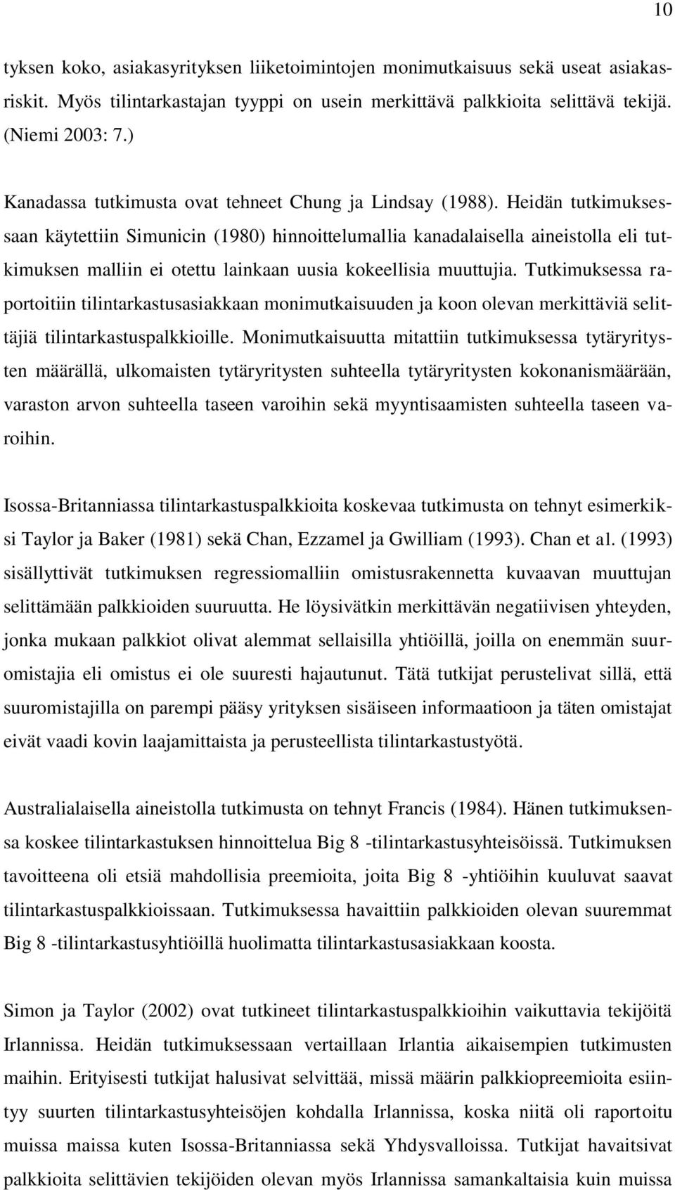 Heidän tutkimuksessaan käytettiin Simunicin (1980) hinnoittelumallia kanadalaisella aineistolla eli tutkimuksen malliin ei otettu lainkaan uusia kokeellisia muuttujia.