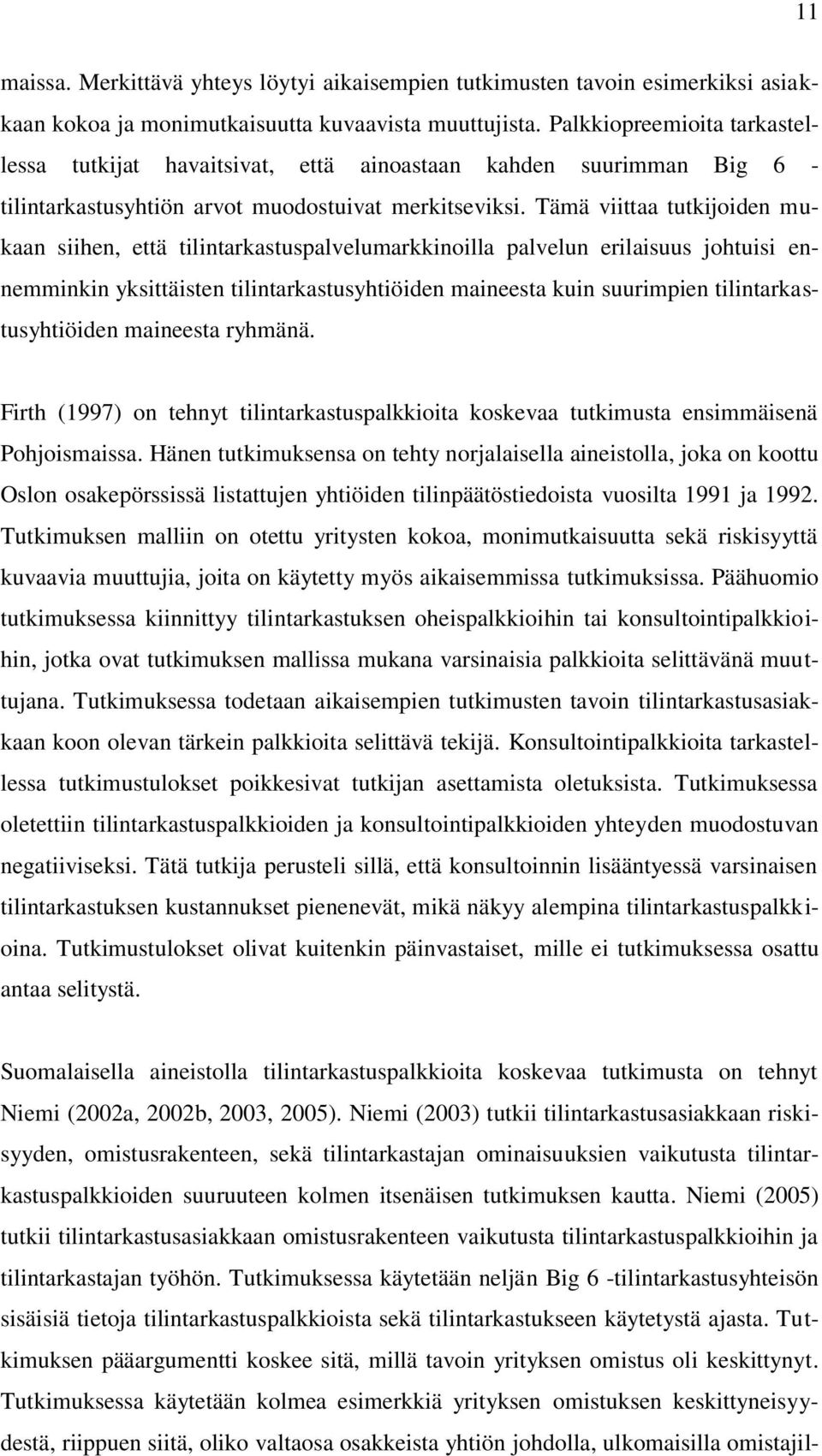 Tämä viittaa tutkijoiden mukaan siihen, että tilintarkastuspalvelumarkkinoilla palvelun erilaisuus johtuisi ennemminkin yksittäisten tilintarkastusyhtiöiden maineesta kuin suurimpien