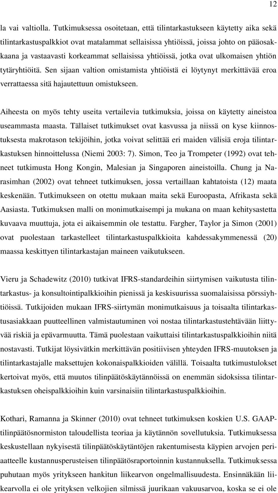 yhtiöissä, jotka ovat ulkomaisen yhtiön tytäryhtiöitä. Sen sijaan valtion omistamista yhtiöistä ei löytynyt merkittävää eroa verrattaessa sitä hajautettuun omistukseen.