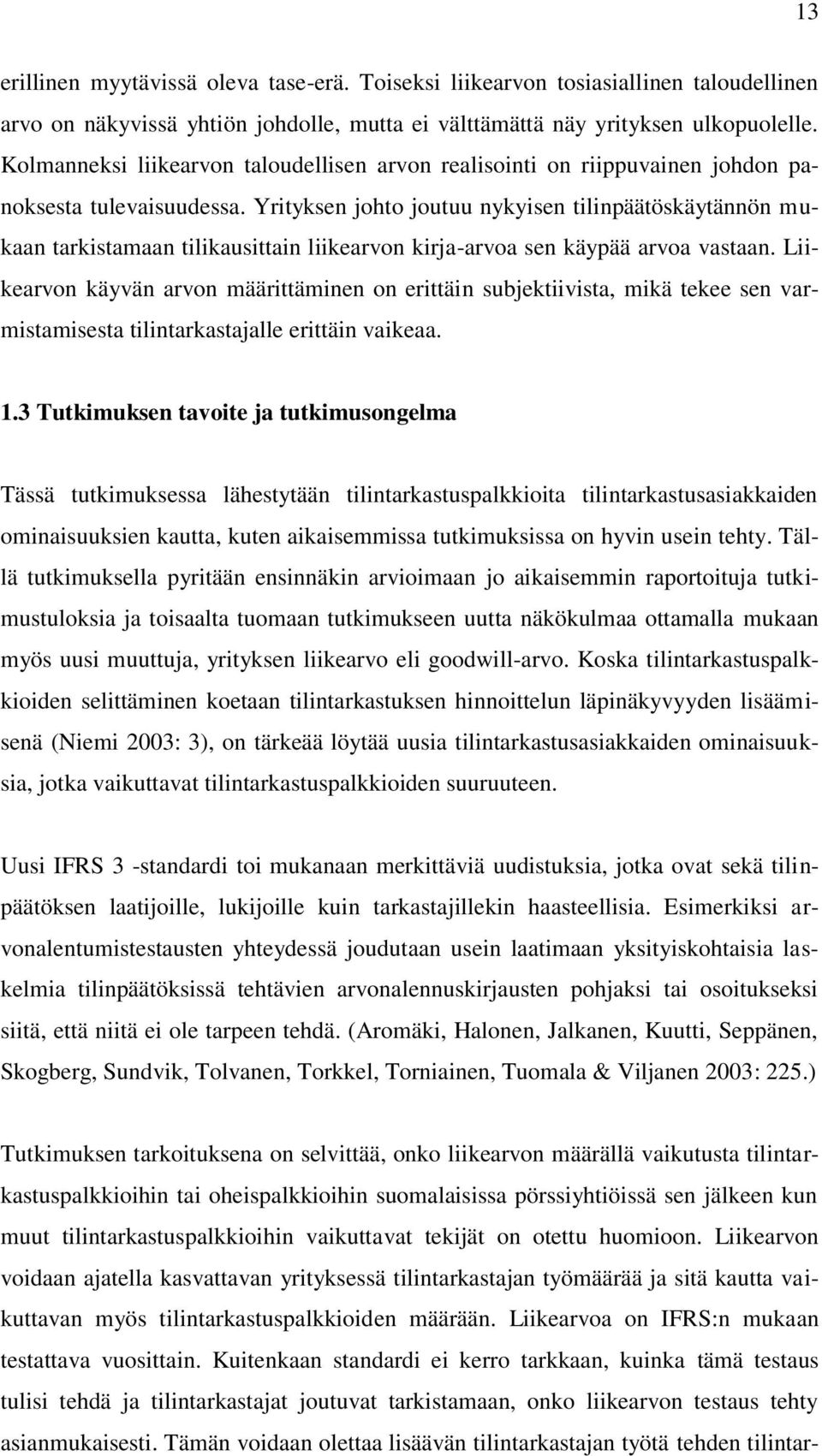 Yrityksen johto joutuu nykyisen tilinpäätöskäytännön mukaan tarkistamaan tilikausittain liikearvon kirja-arvoa sen käypää arvoa vastaan.