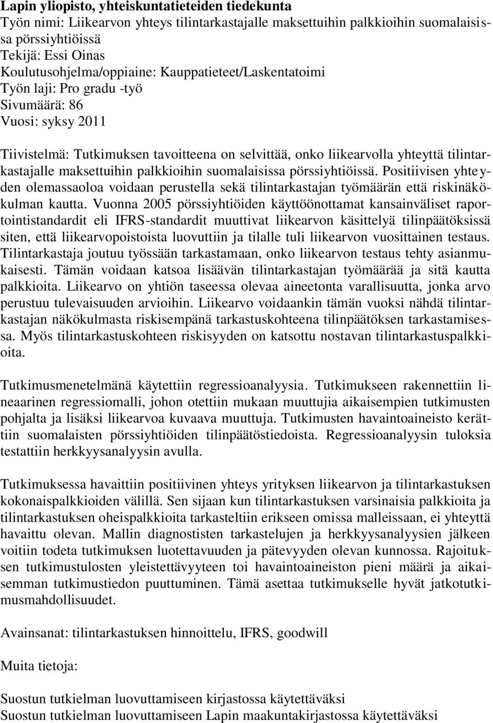 palkkioihin suomalaisissa pörssiyhtiöissä. Positiivisen yhteyden olemassaoloa voidaan perustella sekä tilintarkastajan työmäärän että riskinäkökulman kautta.