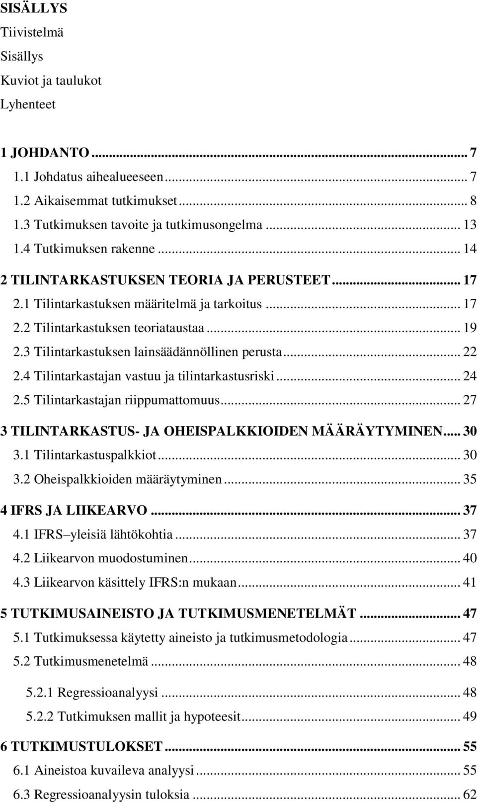 3 Tilintarkastuksen lainsäädännöllinen perusta... 22 2.4 Tilintarkastajan vastuu ja tilintarkastusriski... 24 2.5 Tilintarkastajan riippumattomuus.