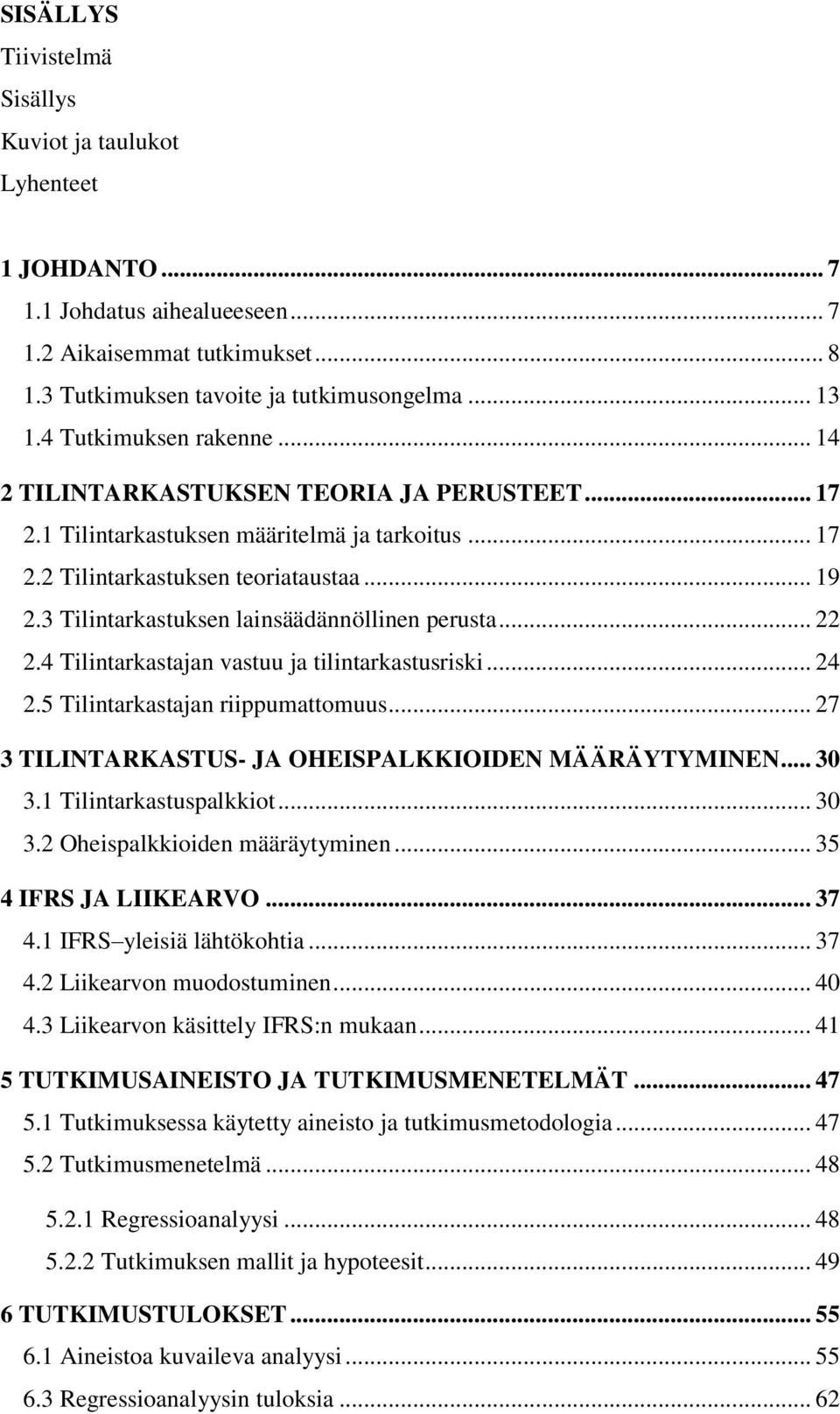 3 Tilintarkastuksen lainsäädännöllinen perusta... 22 2.4 Tilintarkastajan vastuu ja tilintarkastusriski... 24 2.5 Tilintarkastajan riippumattomuus.