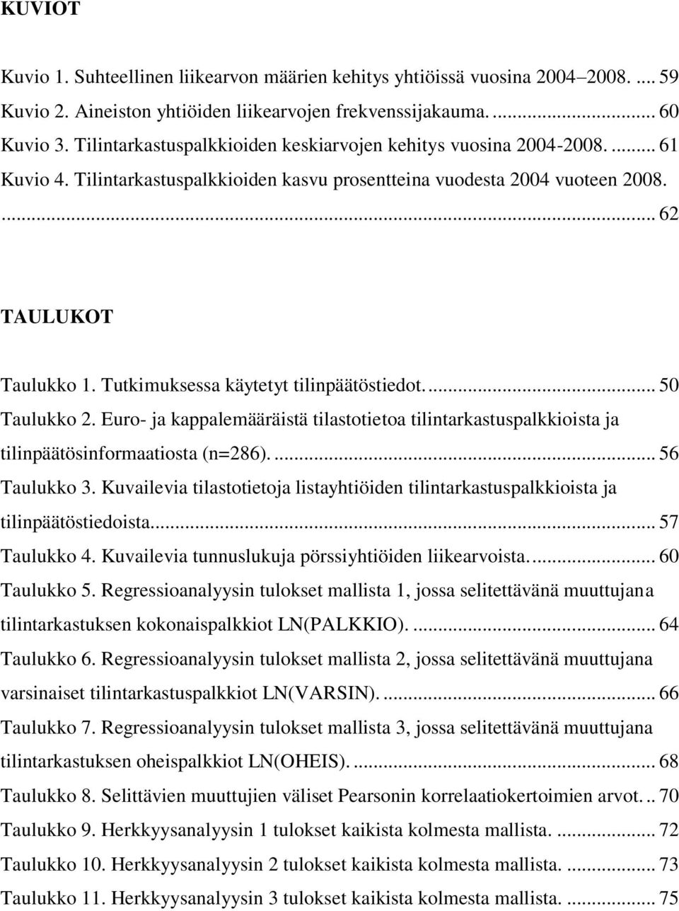 Tutkimuksessa käytetyt tilinpäätöstiedot.... 50 Taulukko 2. Euro- ja kappalemääräistä tilastotietoa tilintarkastuspalkkioista ja tilinpäätösinformaatiosta (n=286).... 56 Taulukko 3.