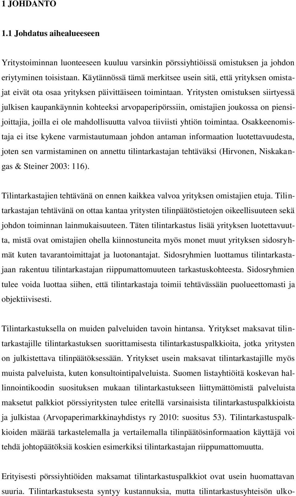 Yritysten omistuksen siirtyessä julkisen kaupankäynnin kohteeksi arvopaperipörssiin, omistajien joukossa on piensijoittajia, joilla ei ole mahdollisuutta valvoa tiiviisti yhtiön toimintaa.