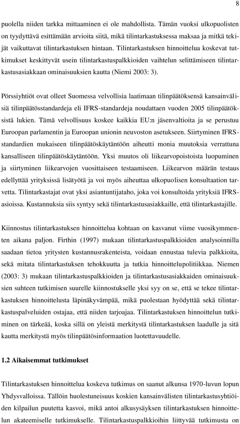 Tilintarkastuksen hinnoittelua koskevat tutkimukset keskittyvät usein tilintarkastuspalkkioiden vaihtelun selittämiseen tilintarkastusasiakkaan ominaisuuksien kautta (Niemi 2003: 3).