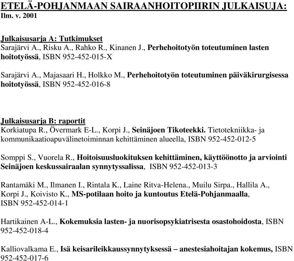 Tietotekniikka- ja kommunikaatioapuvälinetoiminnan kehittäminen alueella, ISBN 952-452-012-5 Somppi S., Vuorela R.