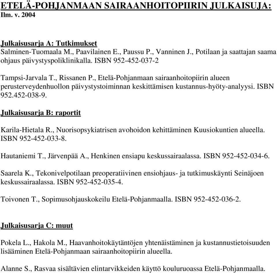 , Nuorisopsykiatrisen avohoidon kehittäminen Kuusiokuntien alueella. ISBN 952-452-033-8. Hautaniemi T., Järvenpää A., Henkinen ensiapu keskussairaalassa. ISBN 952-452-034-6. Saarela K.