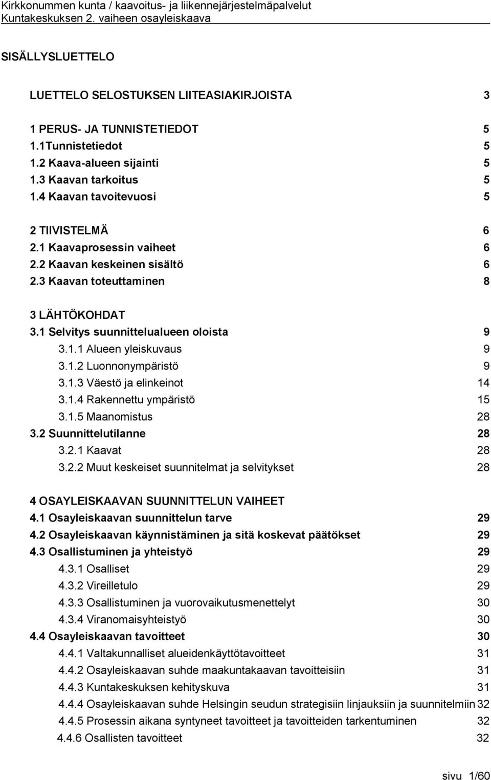 1.2 Luonnonympäristö 9 3.1.3 Väestö ja elinkeinot 14 3.1.4 Rakennettu ympäristö 15 3.1.5 Maanomistus 28 3.2 Suunnittelutilanne 28 3.2.1 Kaavat 28 3.2.2 Muut keskeiset suunnitelmat ja selvitykset 28 4 OSAYLEISKAAVAN SUUNNITTELUN VAIHEET 4.