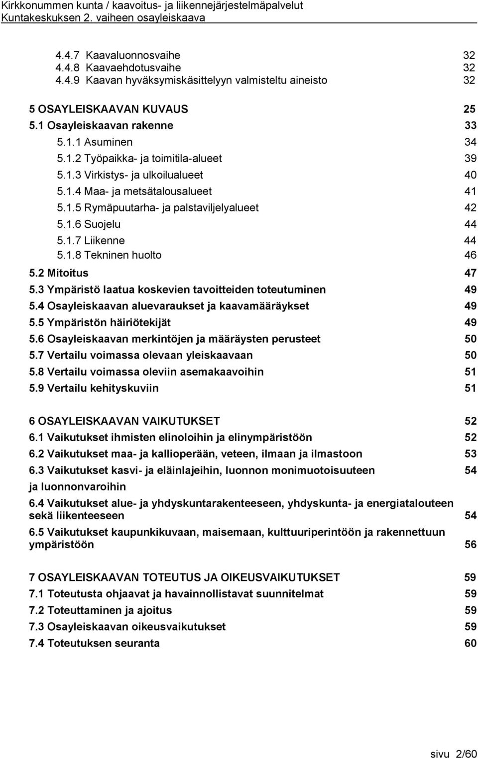 3 Ympäristö laatua koskevien tavoitteiden toteutuminen 49 5.4 Osayleiskaavan aluevaraukset ja kaavamääräykset 49 5.5 Ympäristön häiriötekijät 49 5.