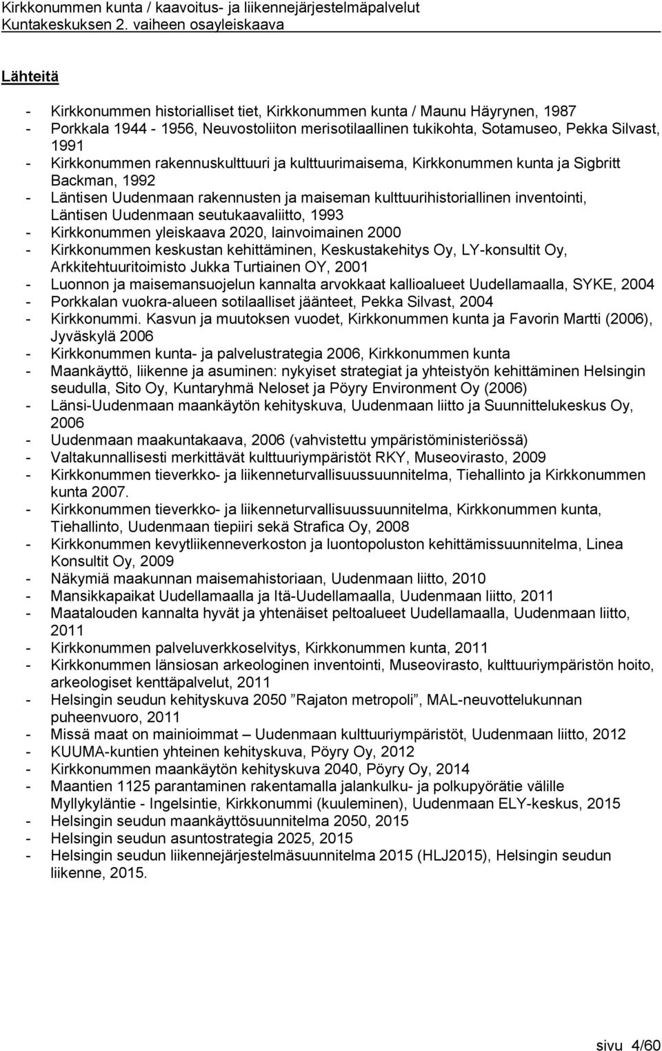 seutukaavaliitto, 1993 - Kirkkonummen yleiskaava 2020, lainvoimainen 2000 - Kirkkonummen keskustan kehittäminen, Keskustakehitys Oy, LY-konsultit Oy, Arkkitehtuuritoimisto Jukka Turtiainen OY, 2001 -