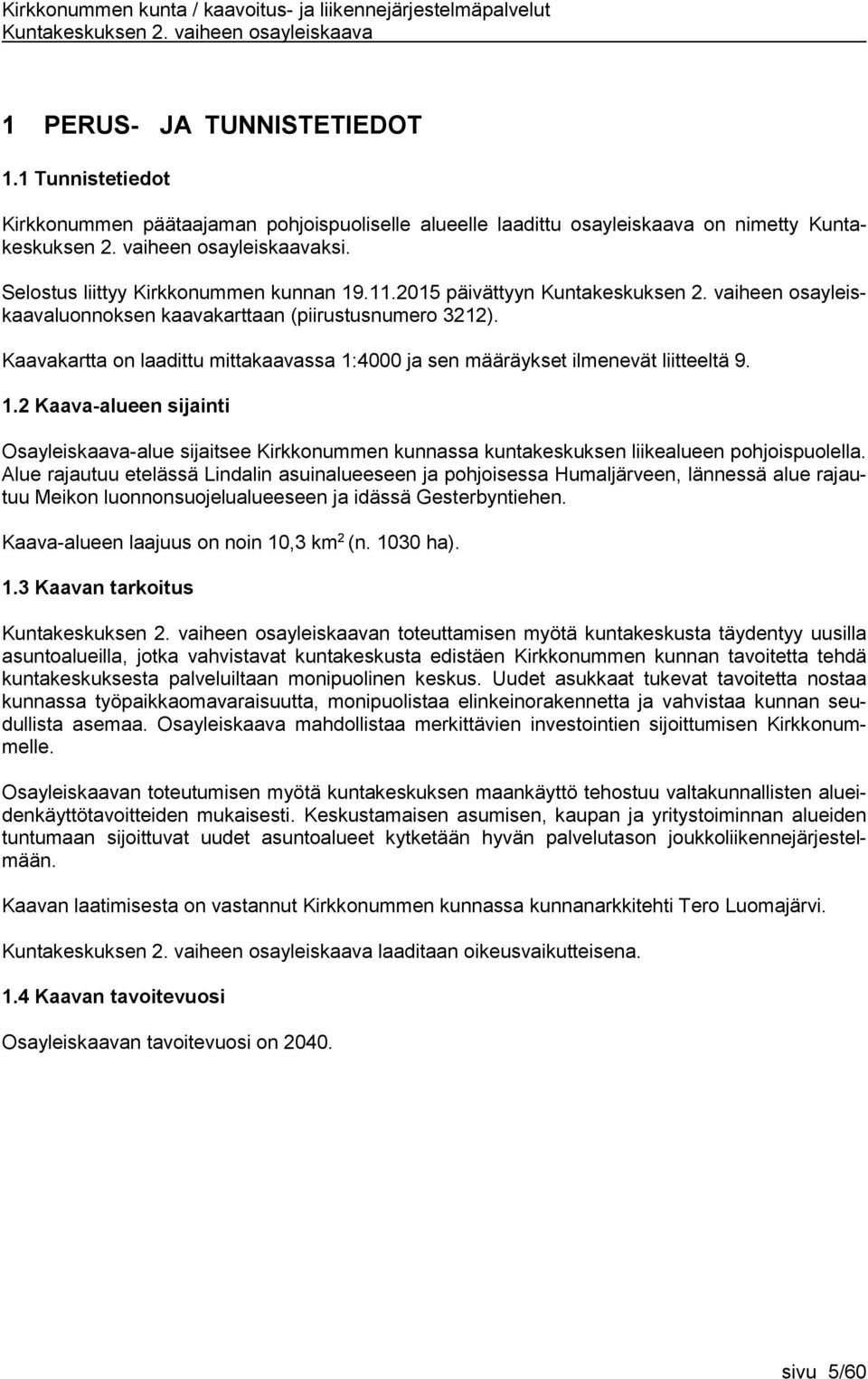 Alue rajautuu etelässä Lindalin asuinalueeseen ja pohjoisessa Humaljärveen, lännessä alue rajautuu Meikon luonnonsuojelualueeseen ja idässä Gesterbyntiehen. Kaava-alueen laajuus on noin 10,3 km 2 (n.