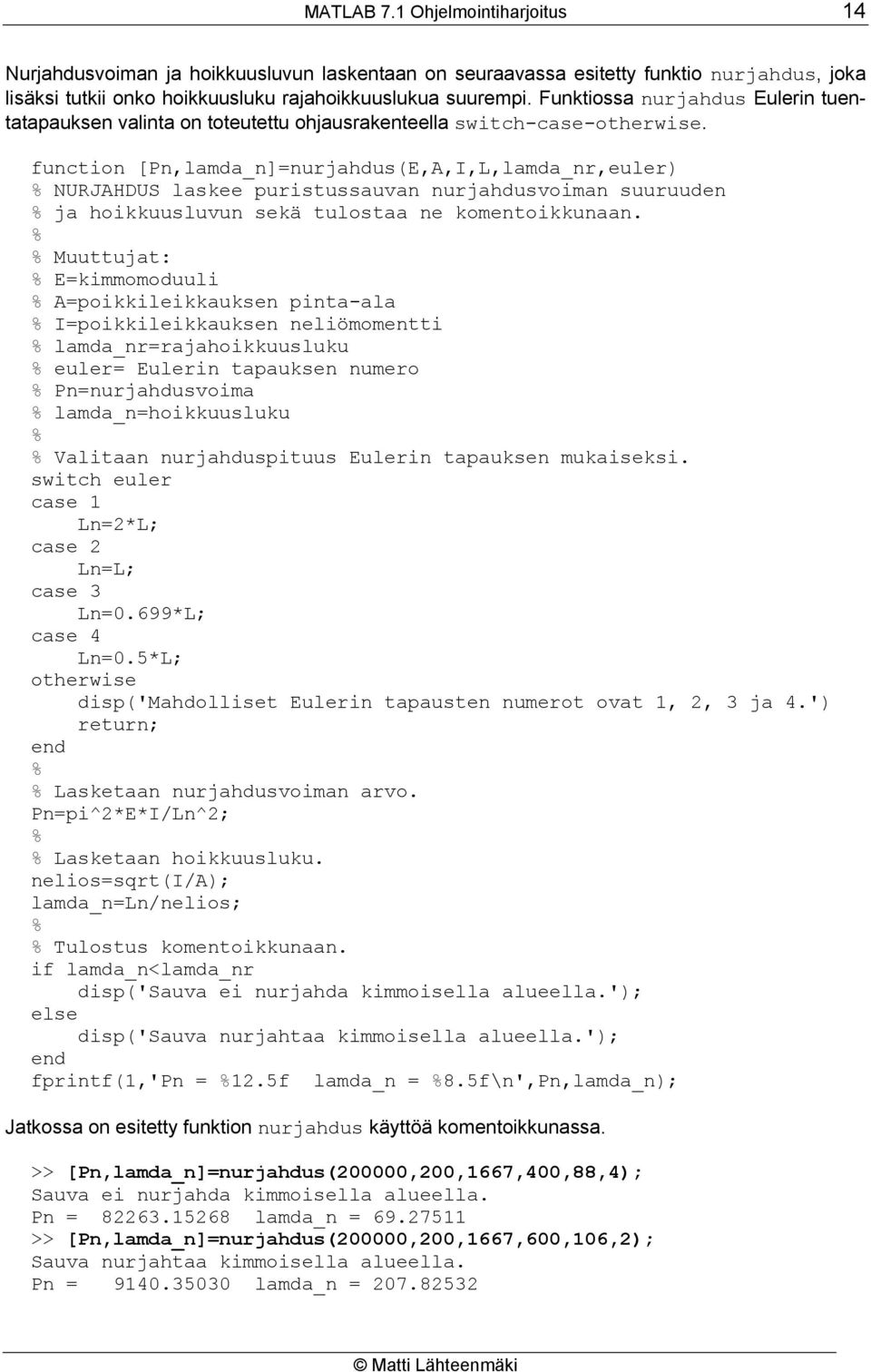 function [Pn,lamda_n]=nurjahdus(E,A,I,L,lamda_nr,euler) NURJAHDUS laskee puristussauvan nurjahdusvoiman suuruuden ja hoikkuusluvun sekä tulostaa ne komentoikkunaan.