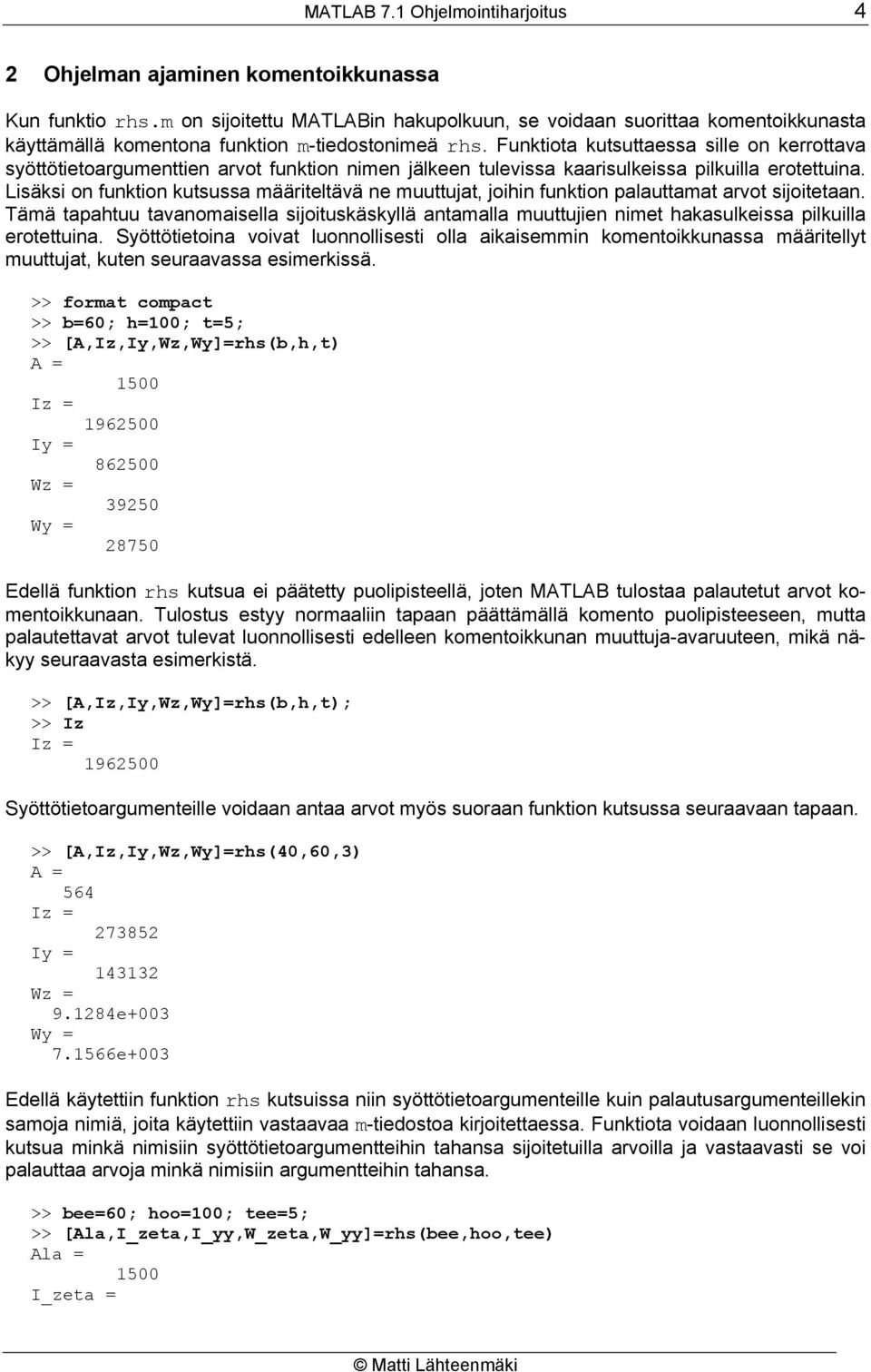 Funktiota kutsuttaessa sille on kerrottava syöttötietoargumenttien arvot funktion nimen jälkeen tulevissa kaarisulkeissa pilkuilla erotettuina.