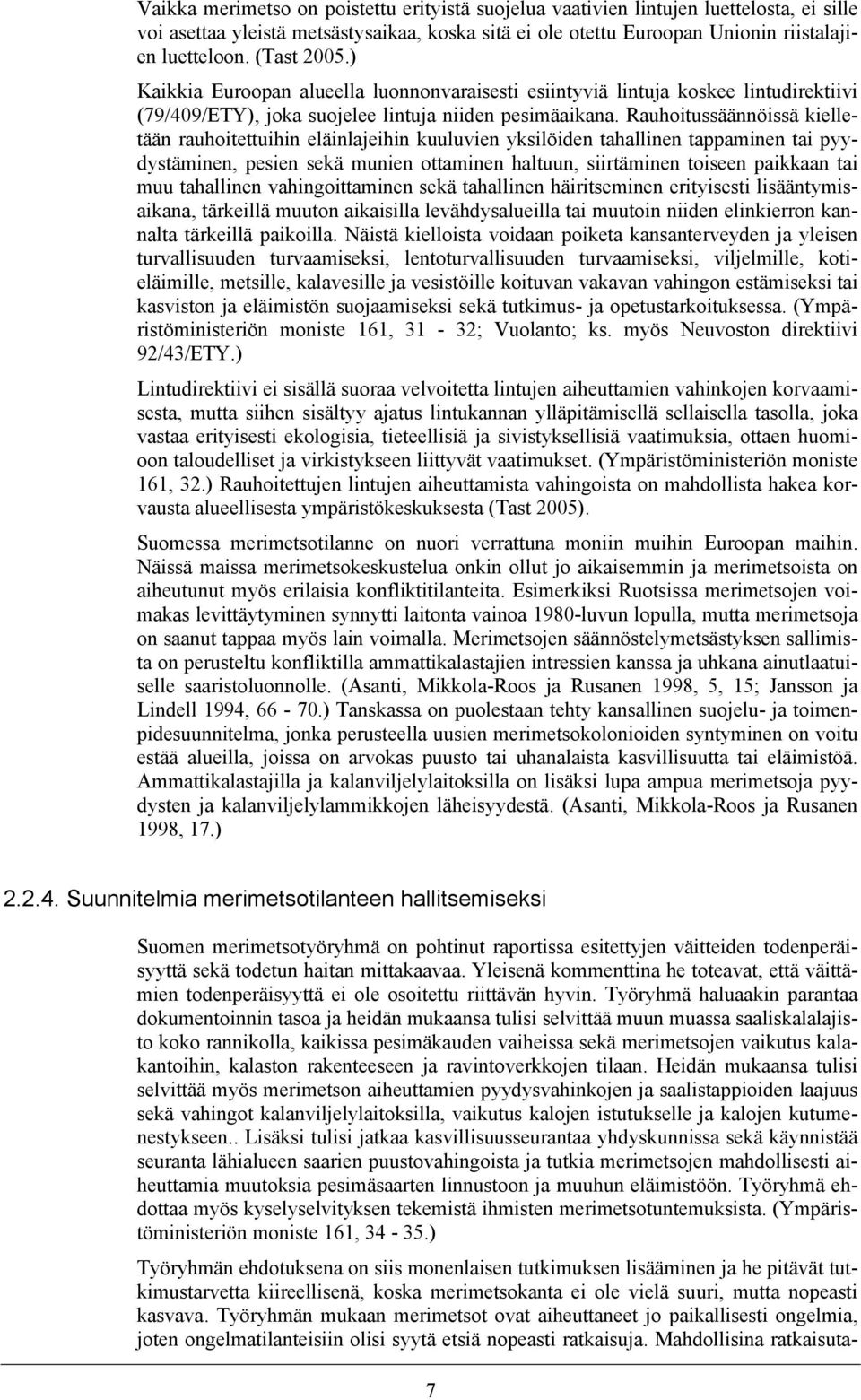 Rauhoitussäännöissä kielletään rauhoitettuihin eläinlajeihin kuuluvien yksilöiden tahallinen tappaminen tai pyydystäminen, pesien sekä munien ottaminen haltuun, siirtäminen toiseen paikkaan tai muu